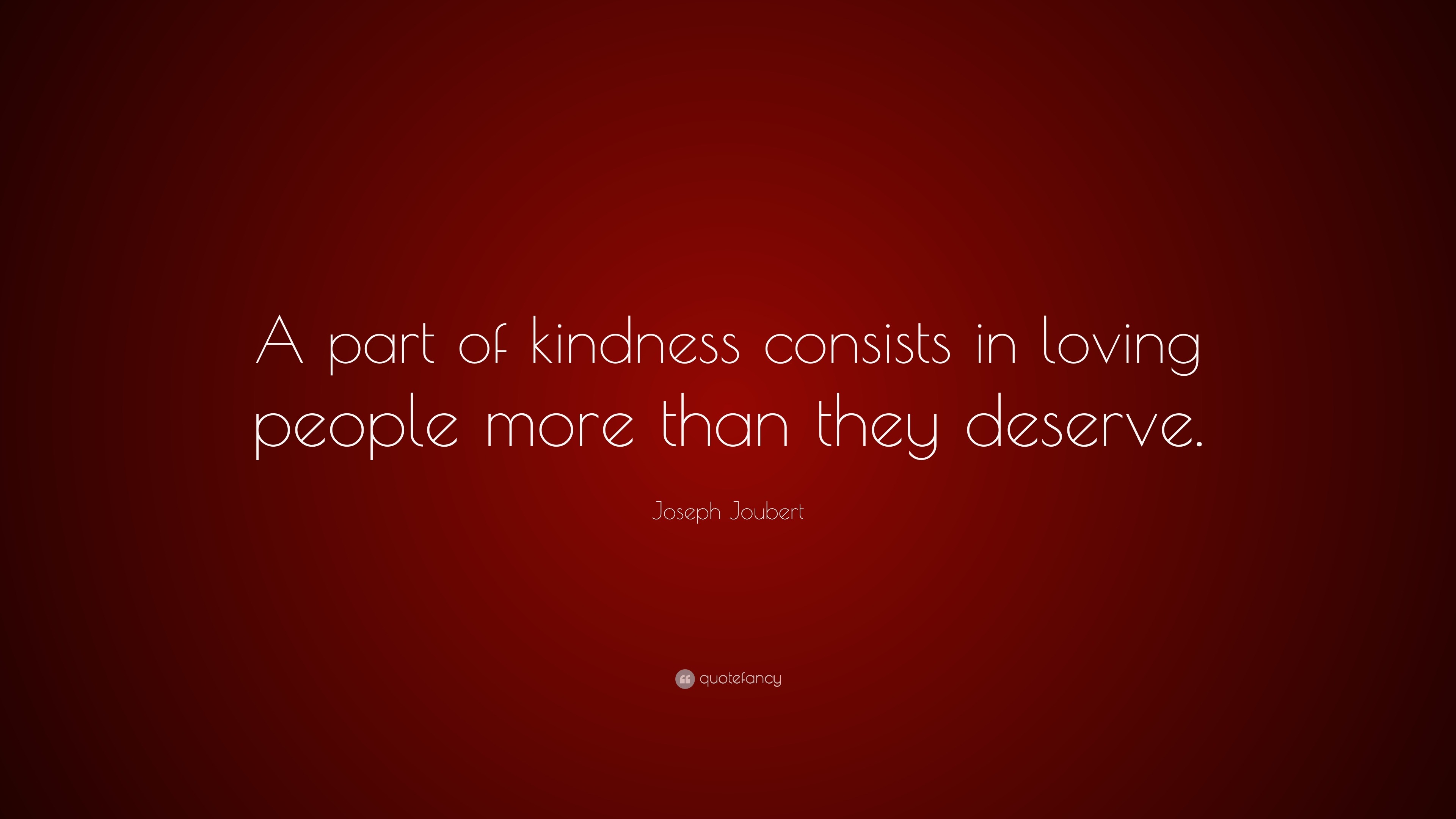 Joseph Joubert Quote: “A part of kindness consists in loving people ...