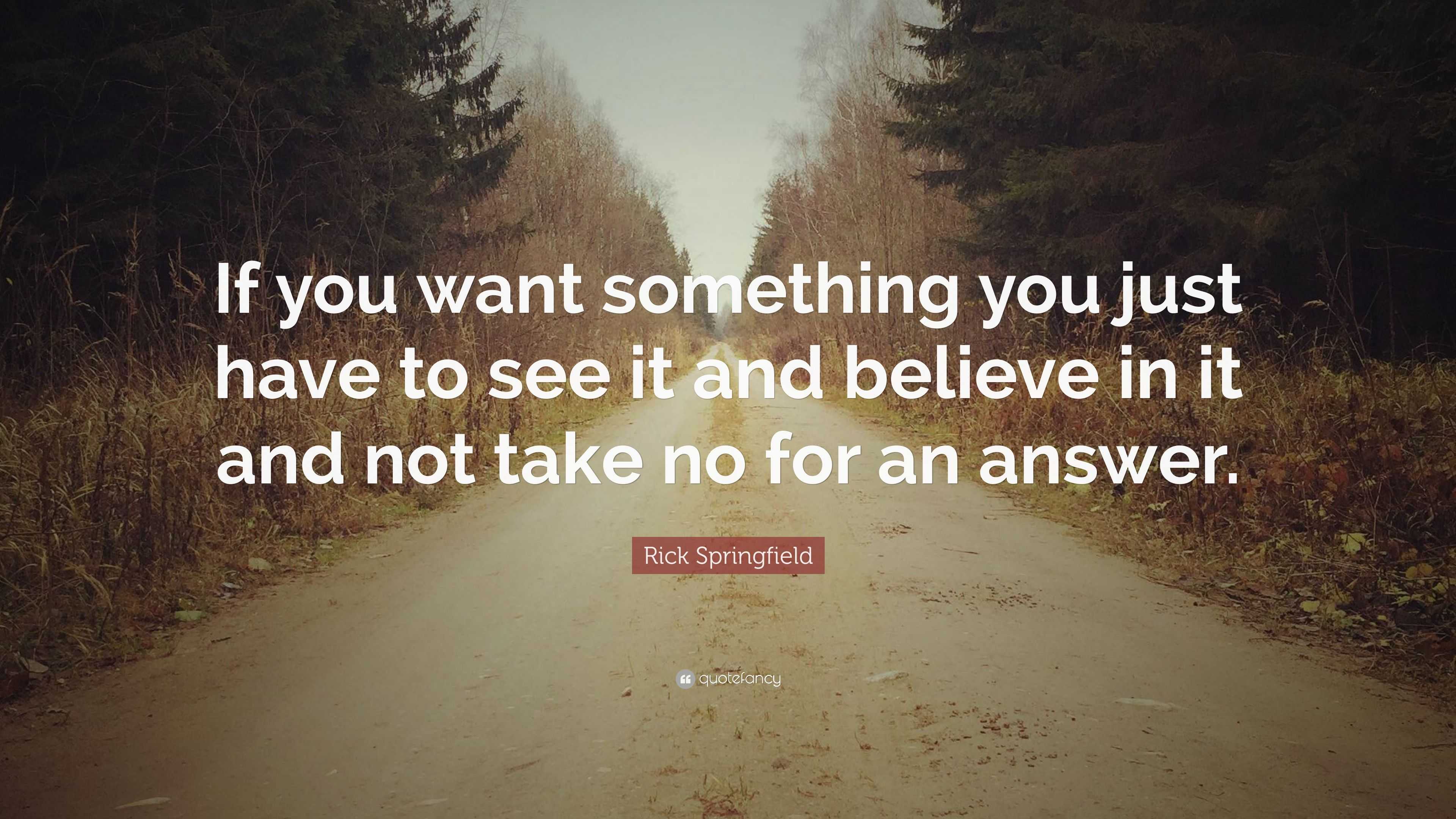 Rick Springfield Quote: “If you want something you just have to see it ...