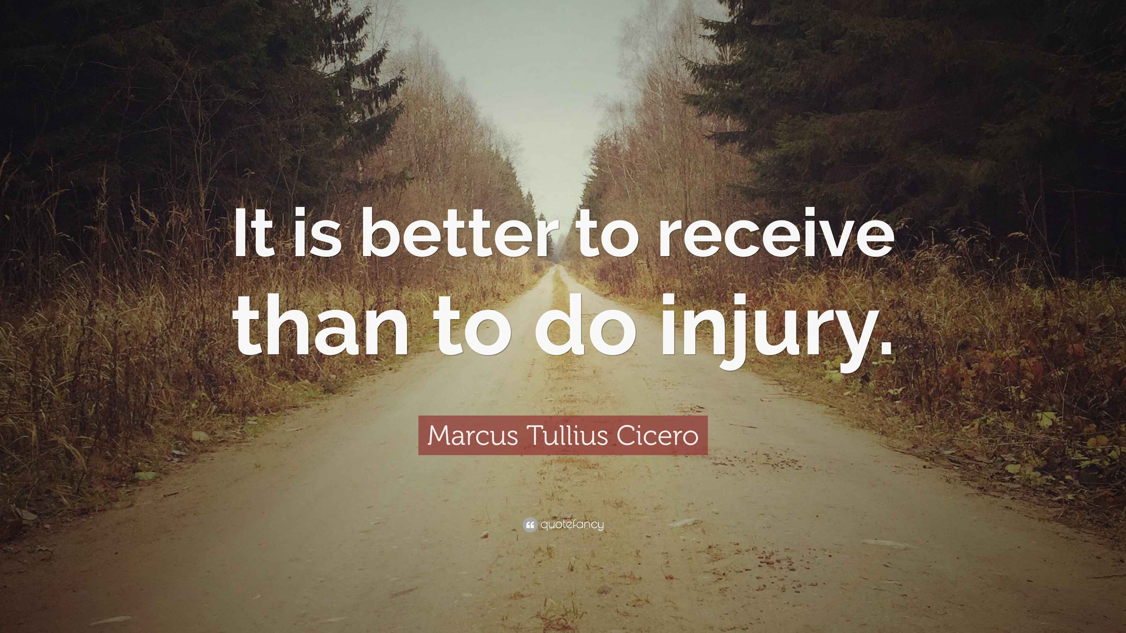 Marcus Tullius Cicero Quote: “It is better to receive than to do injury.”
