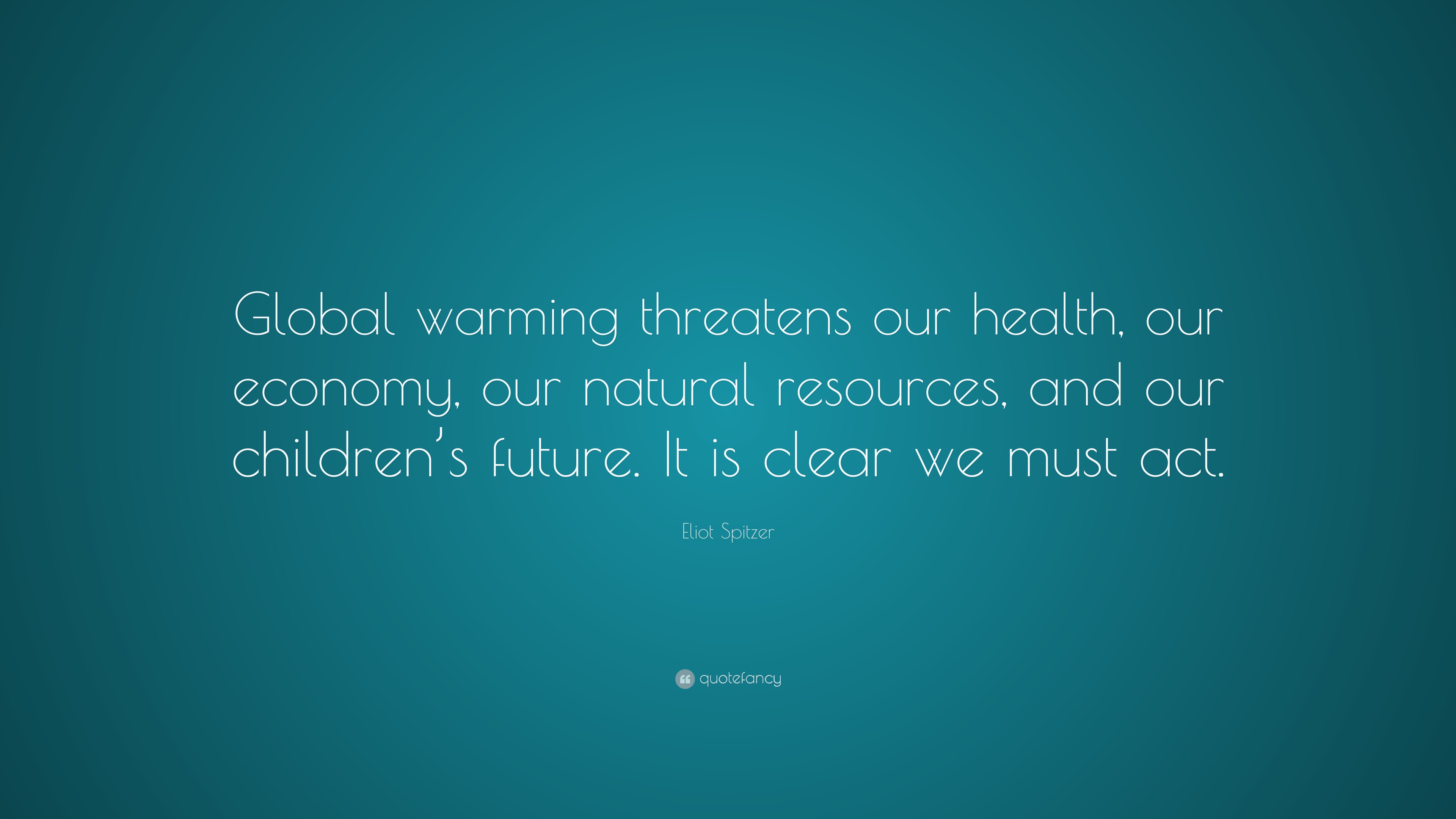 Eliot Spitzer Quote: “Global warming threatens our health, our economy 