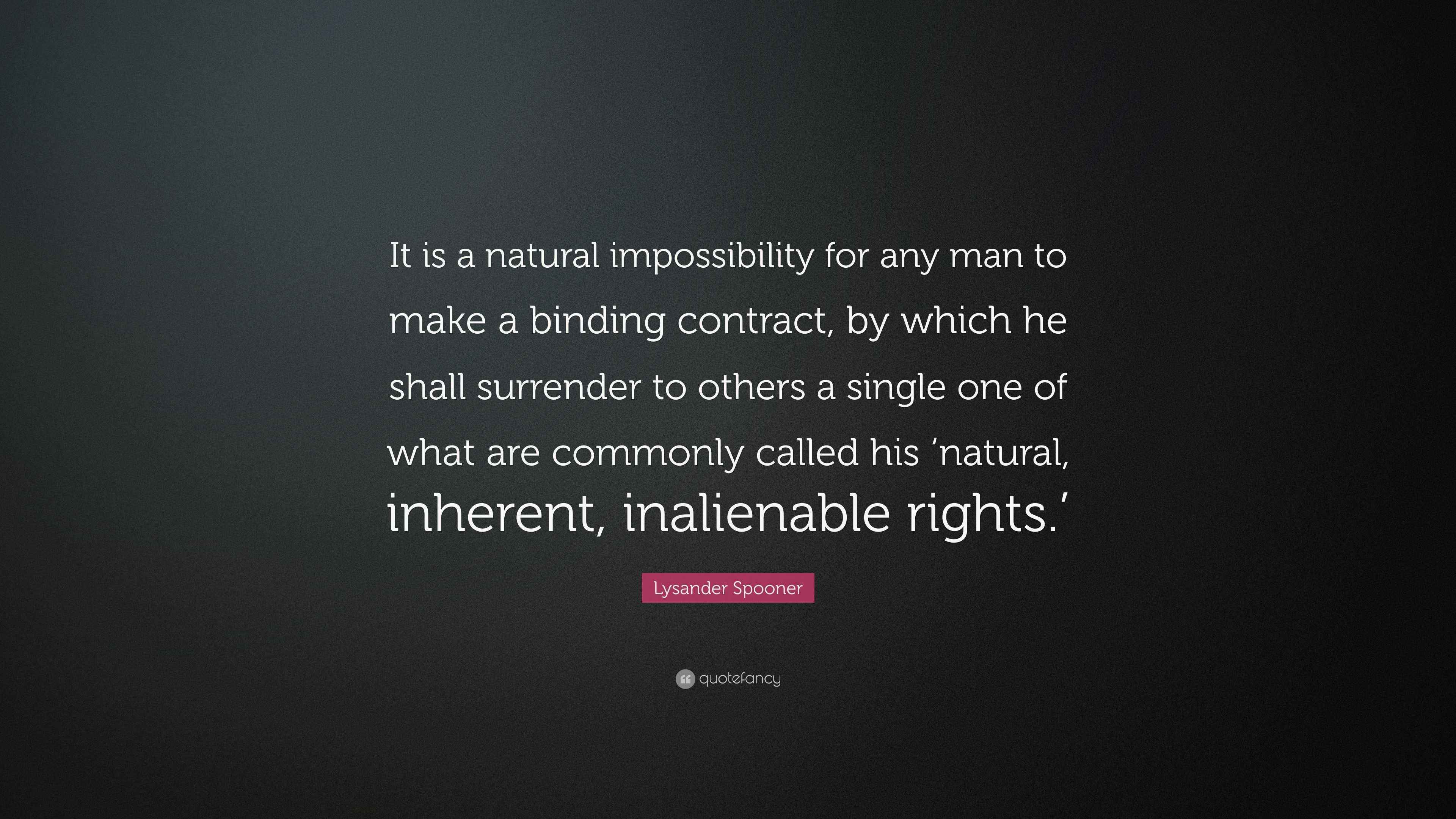 Lysander Spooner Quote “It is a natural impossibility for any man to make a binding contract