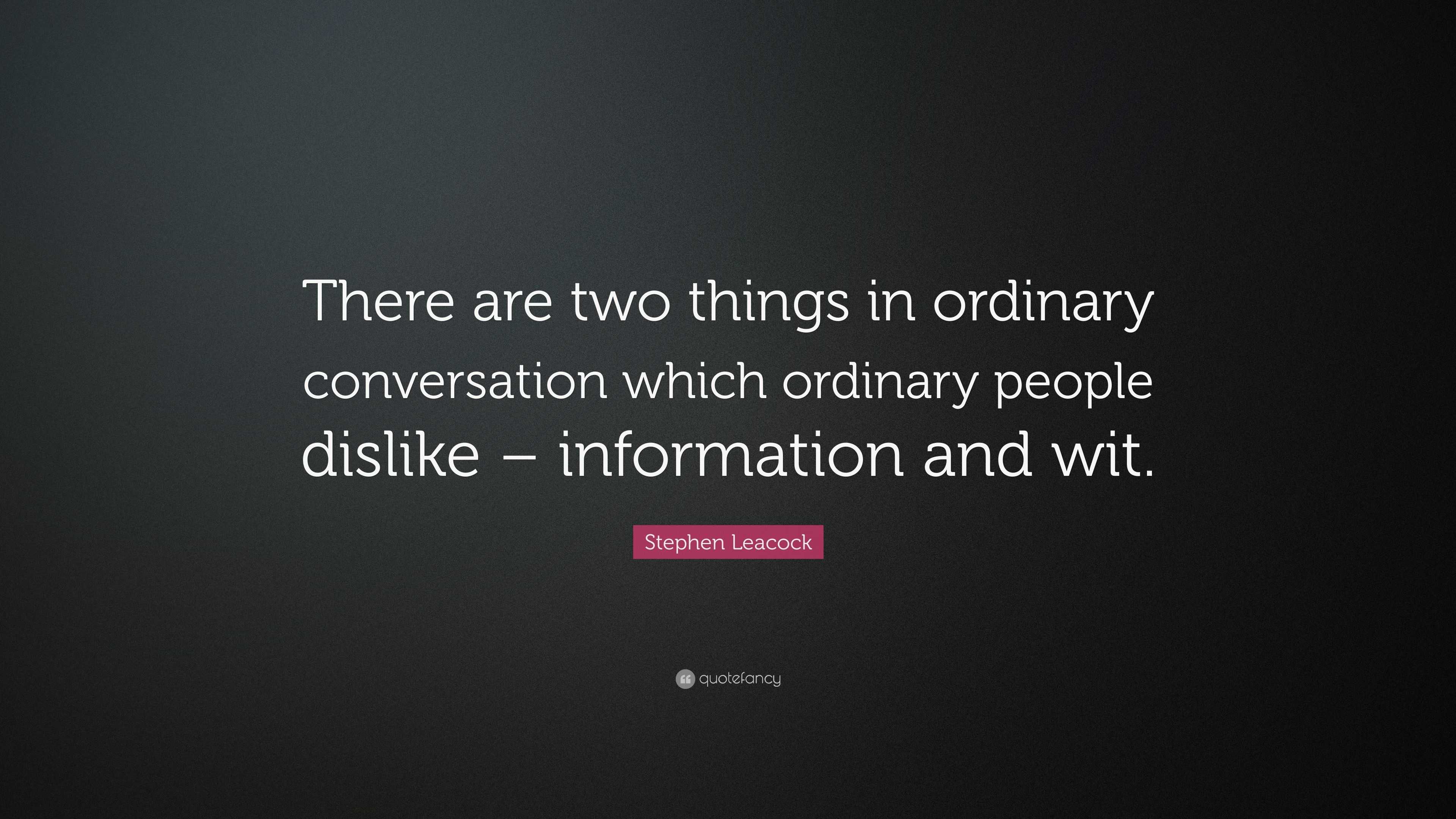 Stephen Leacock Quote: “There are two things in ordinary conversation ...