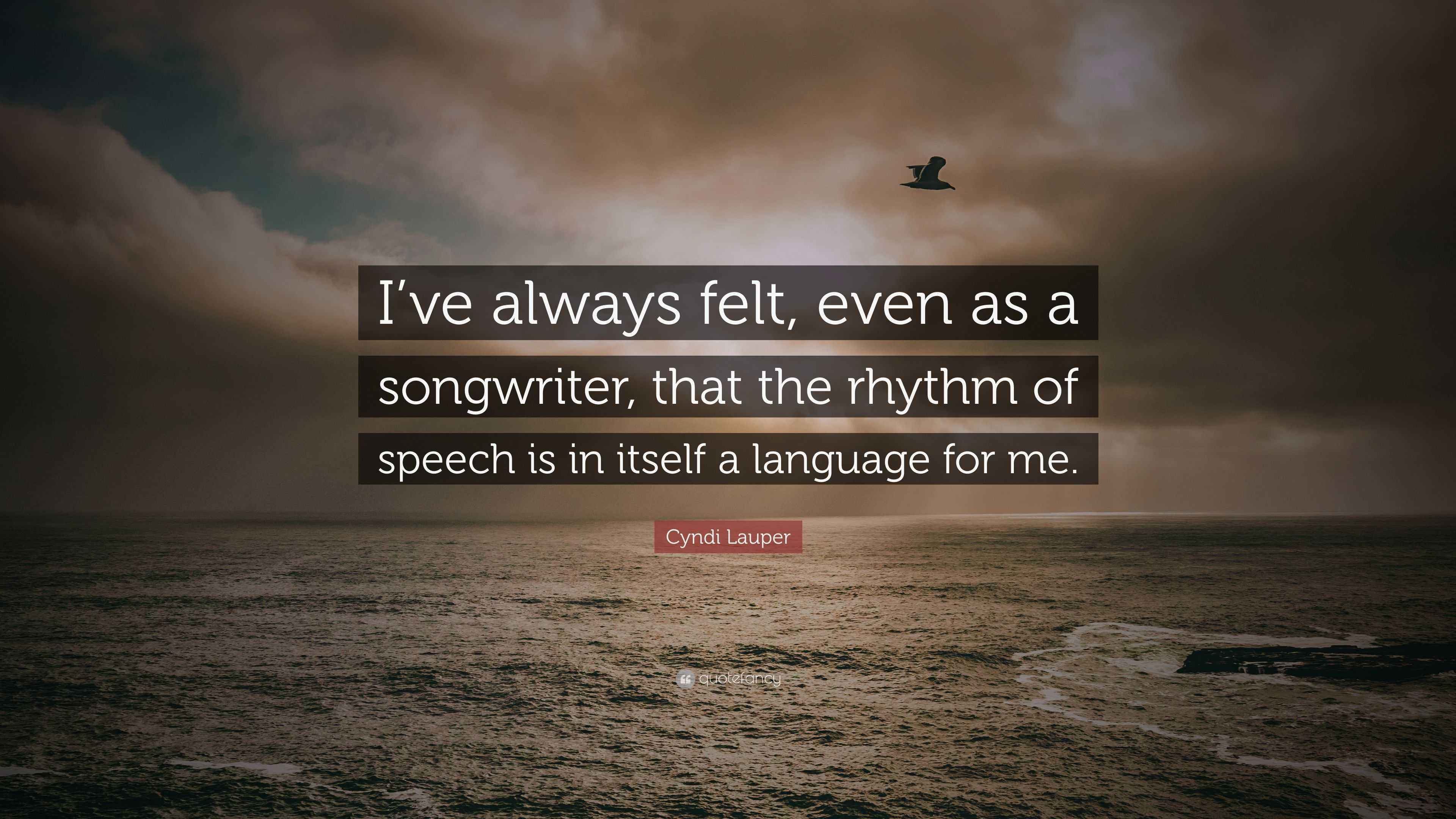 Cyndi Lauper Quote “I’ve always felt, even as a songwriter, that the