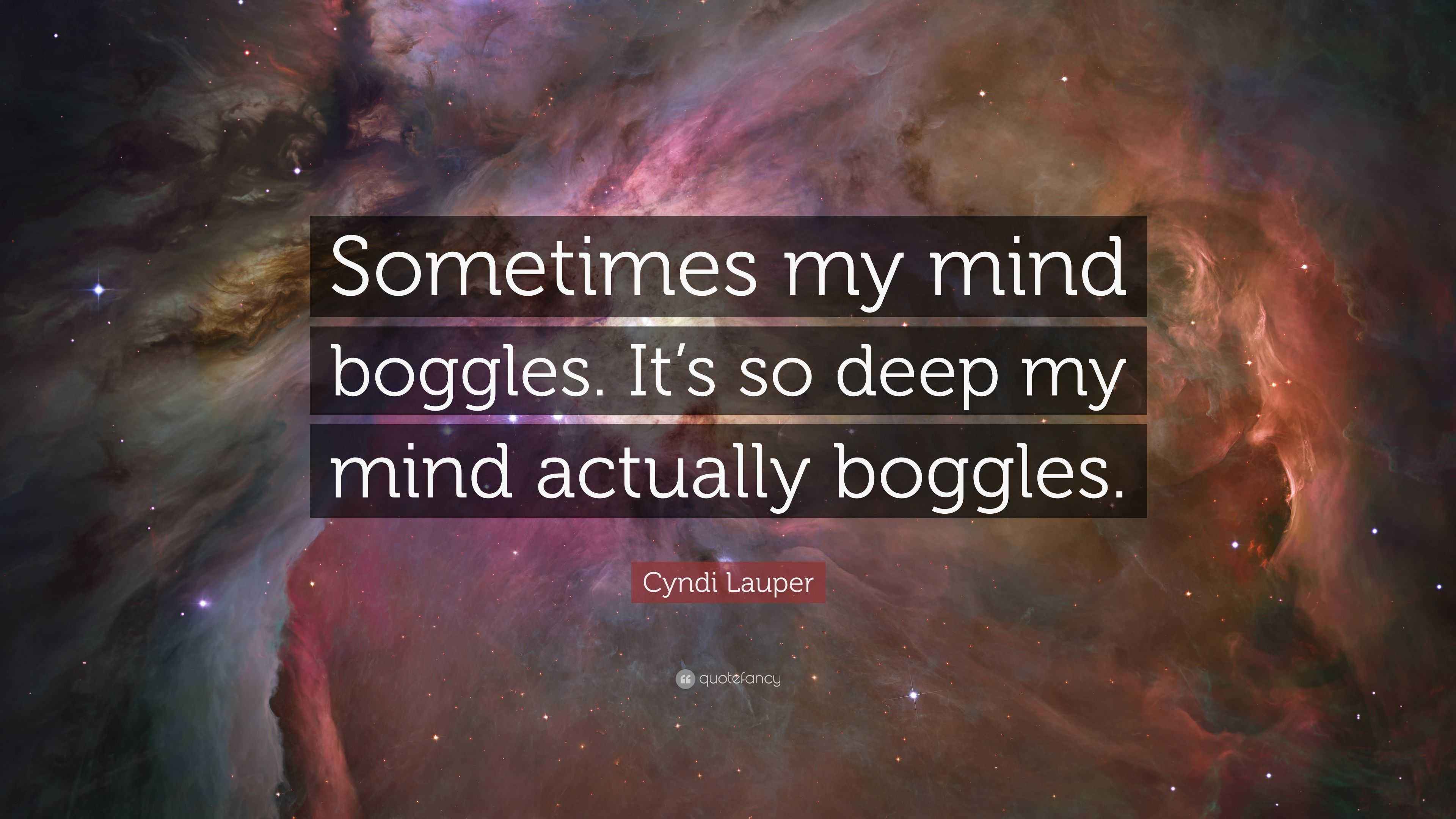 Cyndi Lauper Quote “Sometimes my mind boggles. It’s so deep my mind