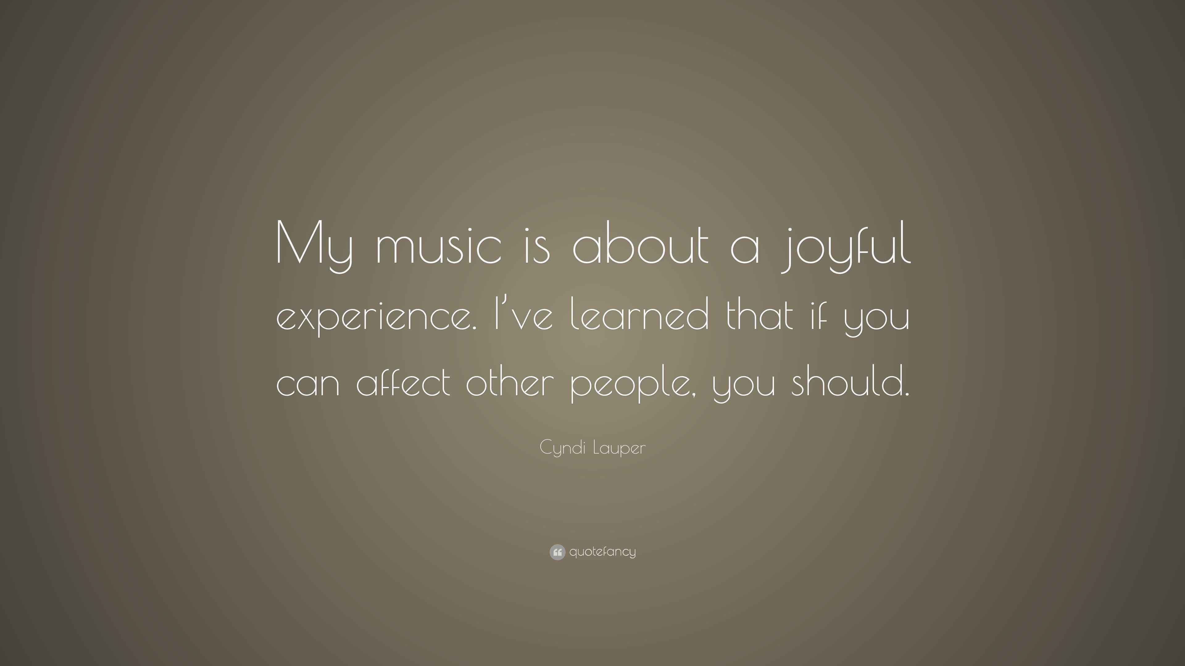 Cyndi Lauper Quote “My music is about a joyful experience. I’ve
