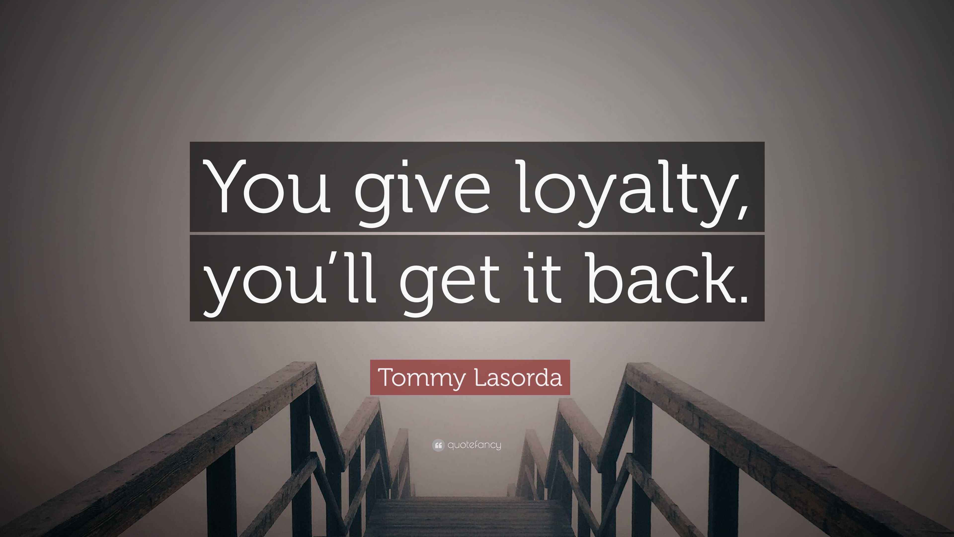 Tommy Lasorda Quote: “You give loyalty, you’ll get it back.”
