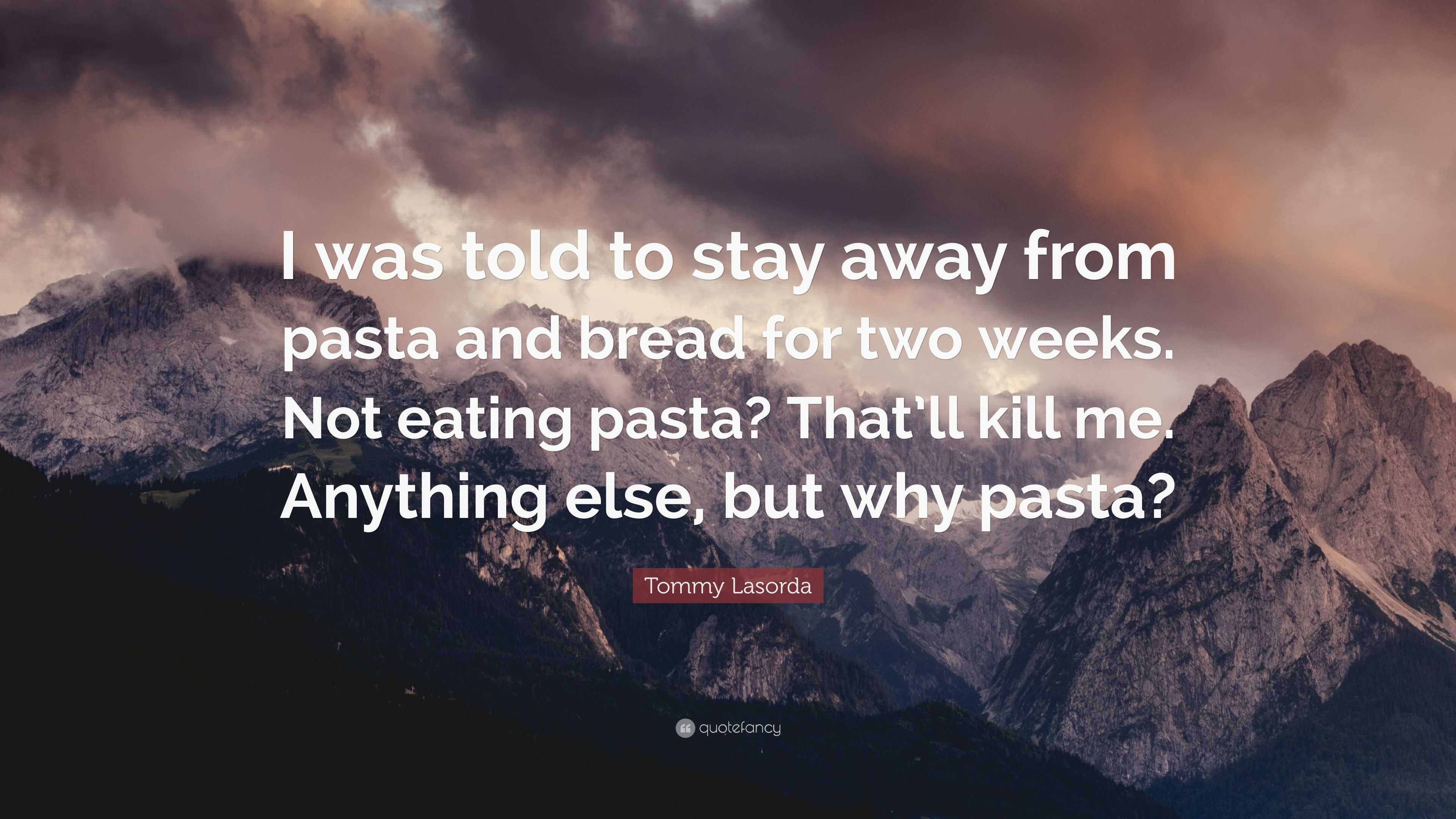 Tommy Lasorda Quote: “I was told to stay away from pasta and bread