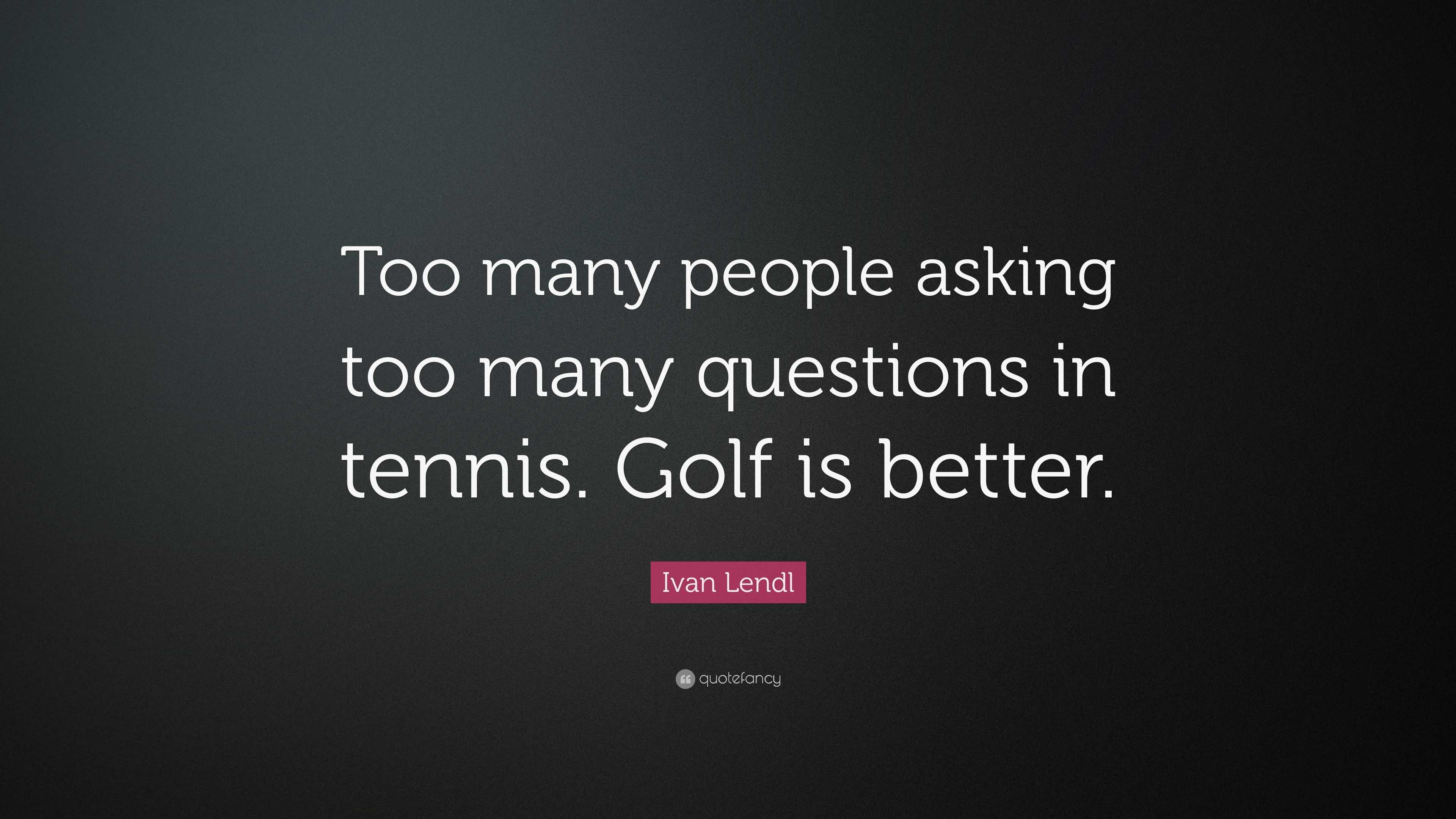 Asking Too Many Questions Quotes | the quotes