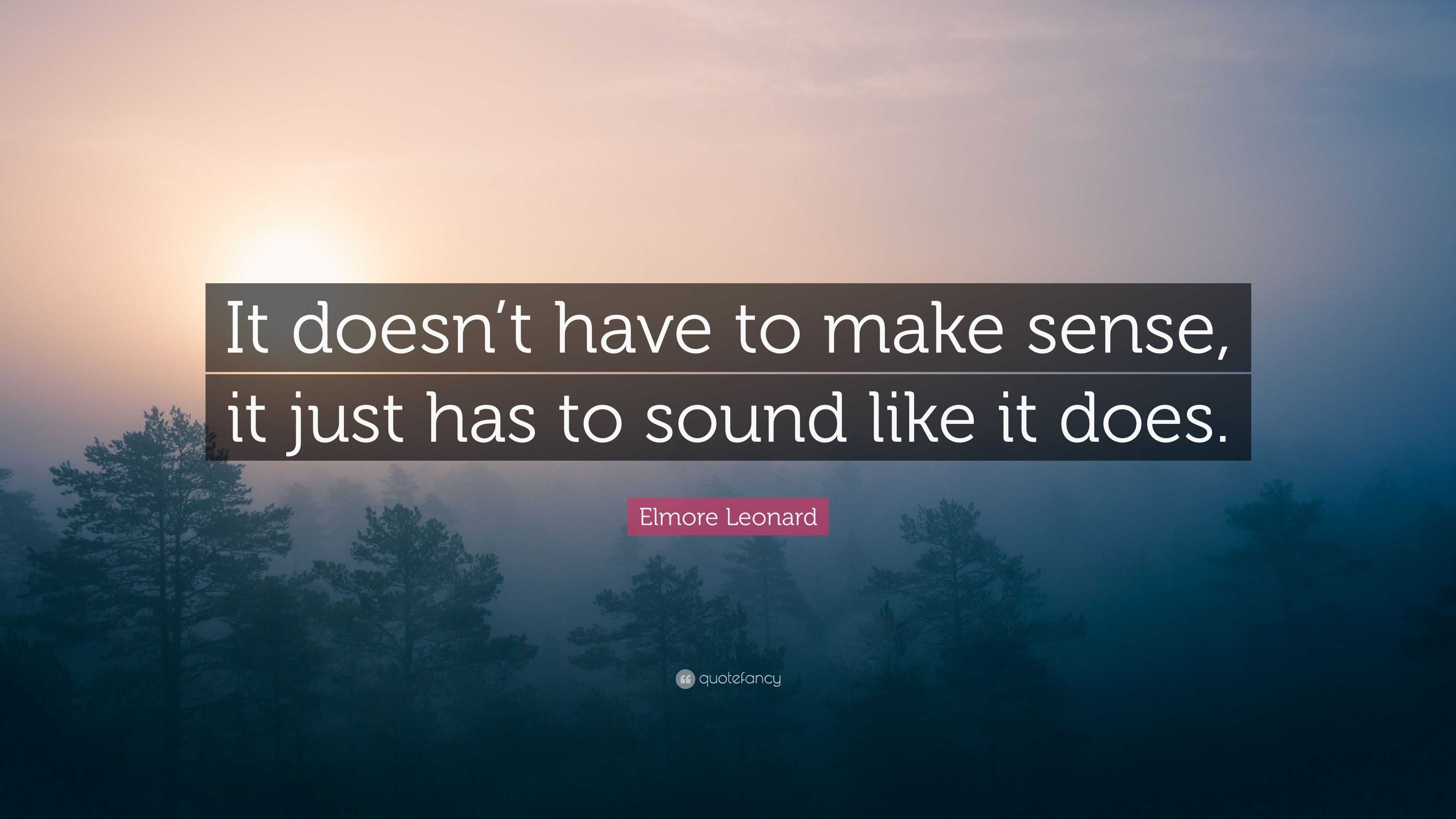 Elmore Leonard Quote: “it Doesn’t Have To Make Sense, It Just Has To 