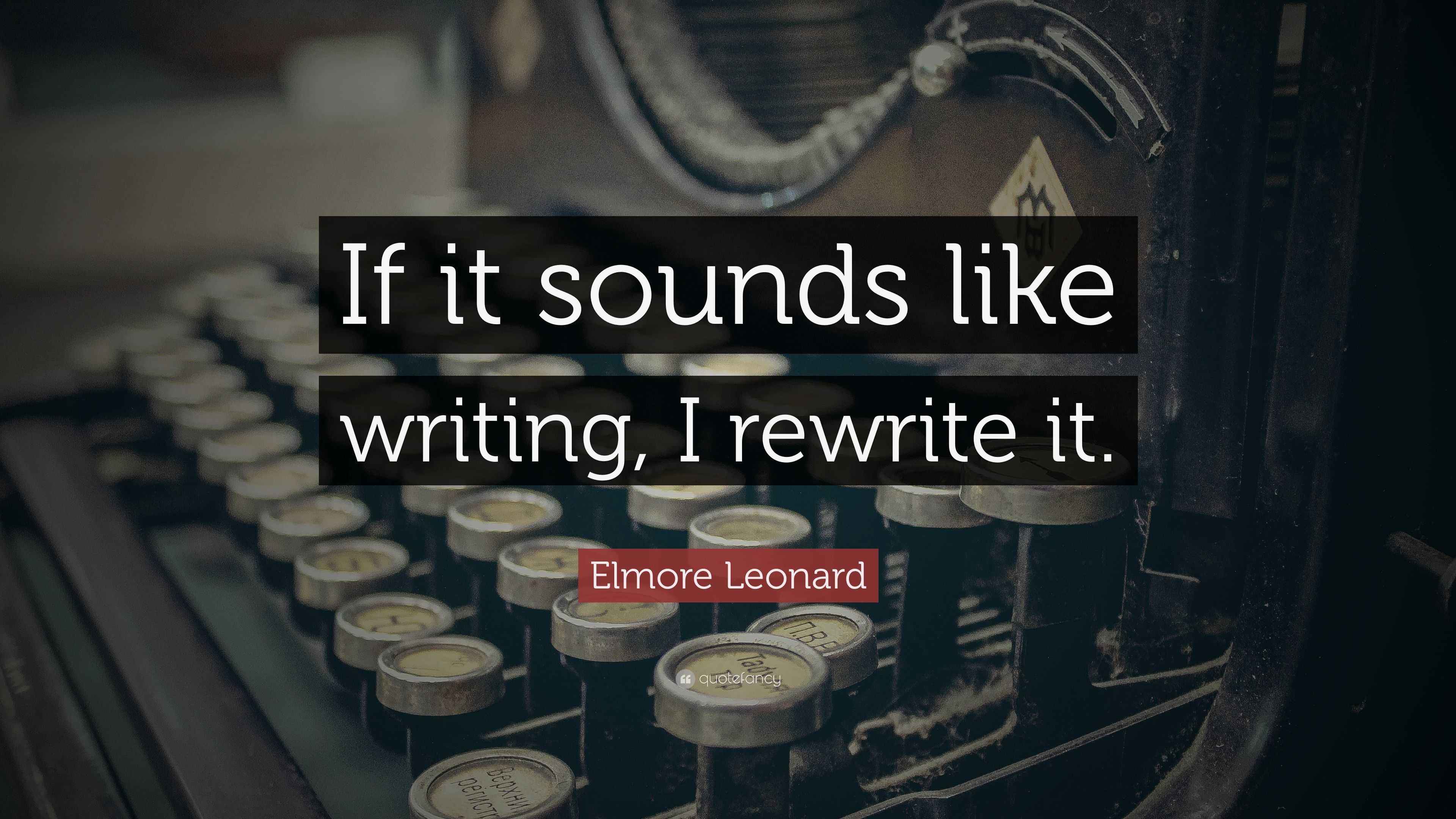 Elmore Leonard Quote “If it sounds like writing, I rewrite