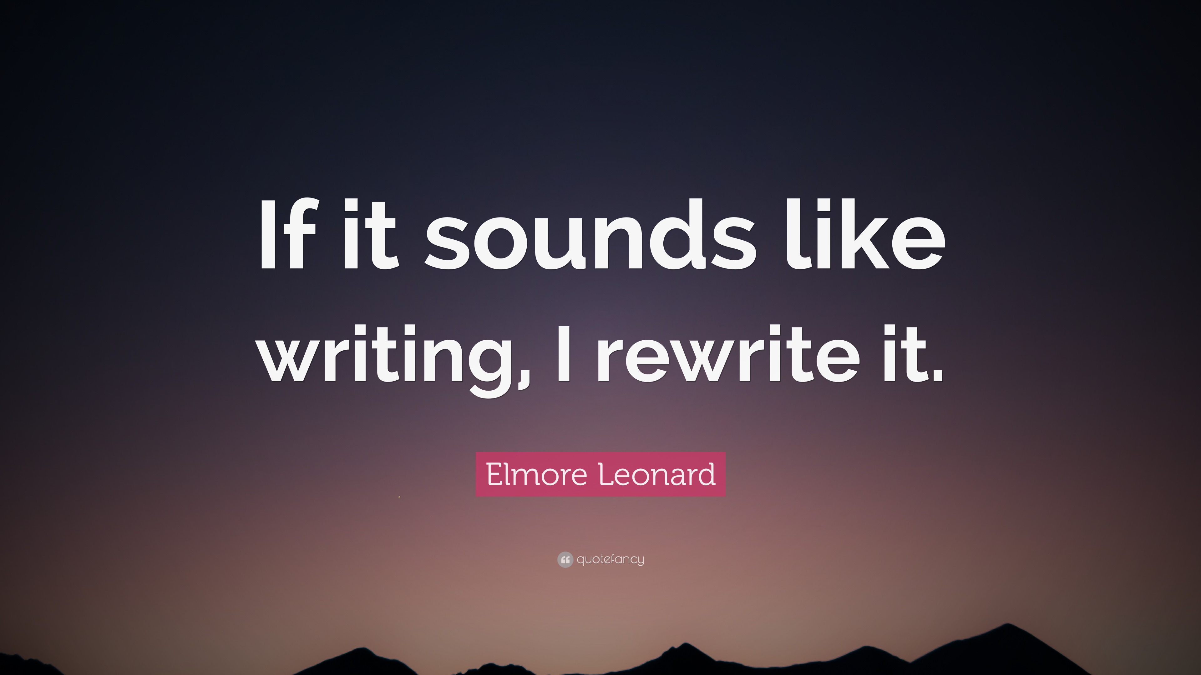 Elmore Leonard Quote “If it sounds like writing, I rewrite