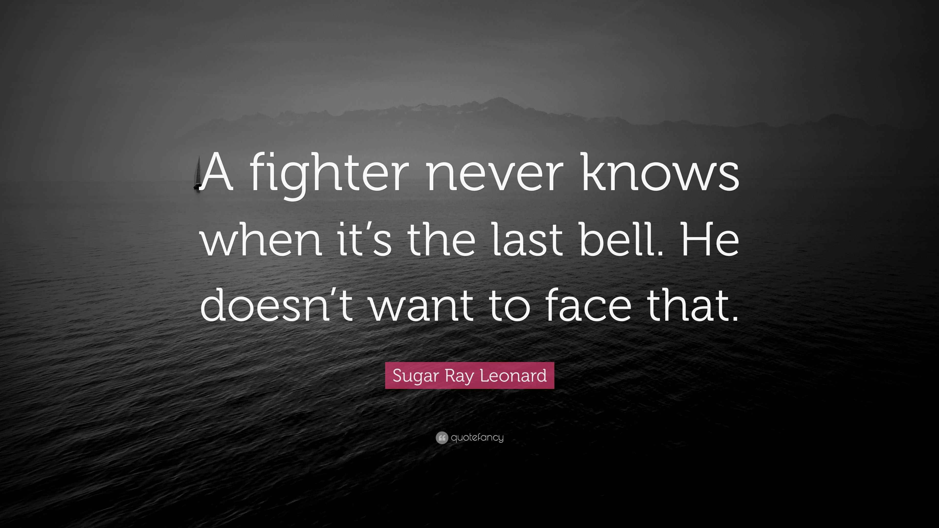Sugar Ray Leonard Quote “A fighter never knows when it’s the last bell