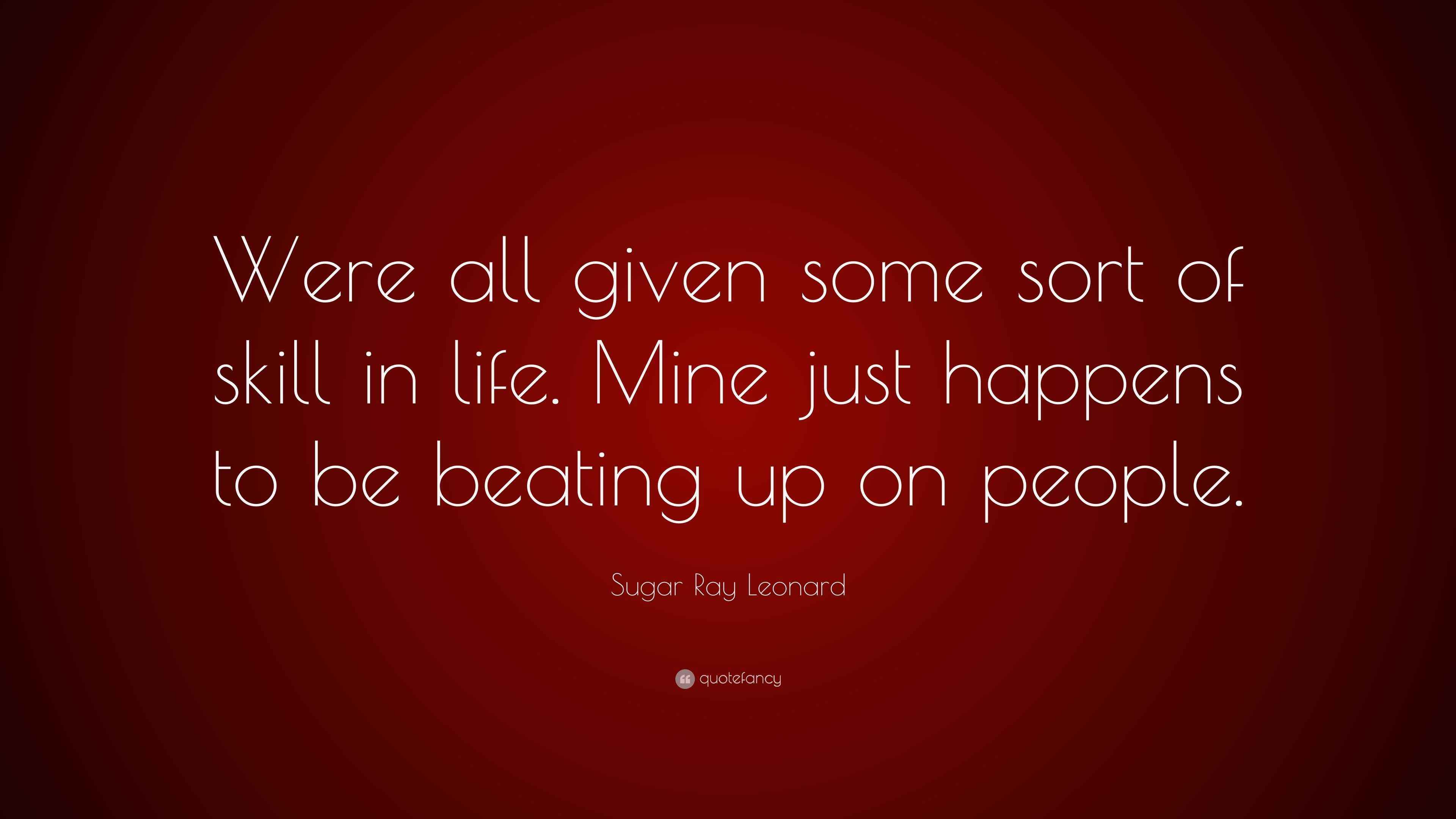 Sugar Ray Leonard Quote “Were all given some sort of skill in life