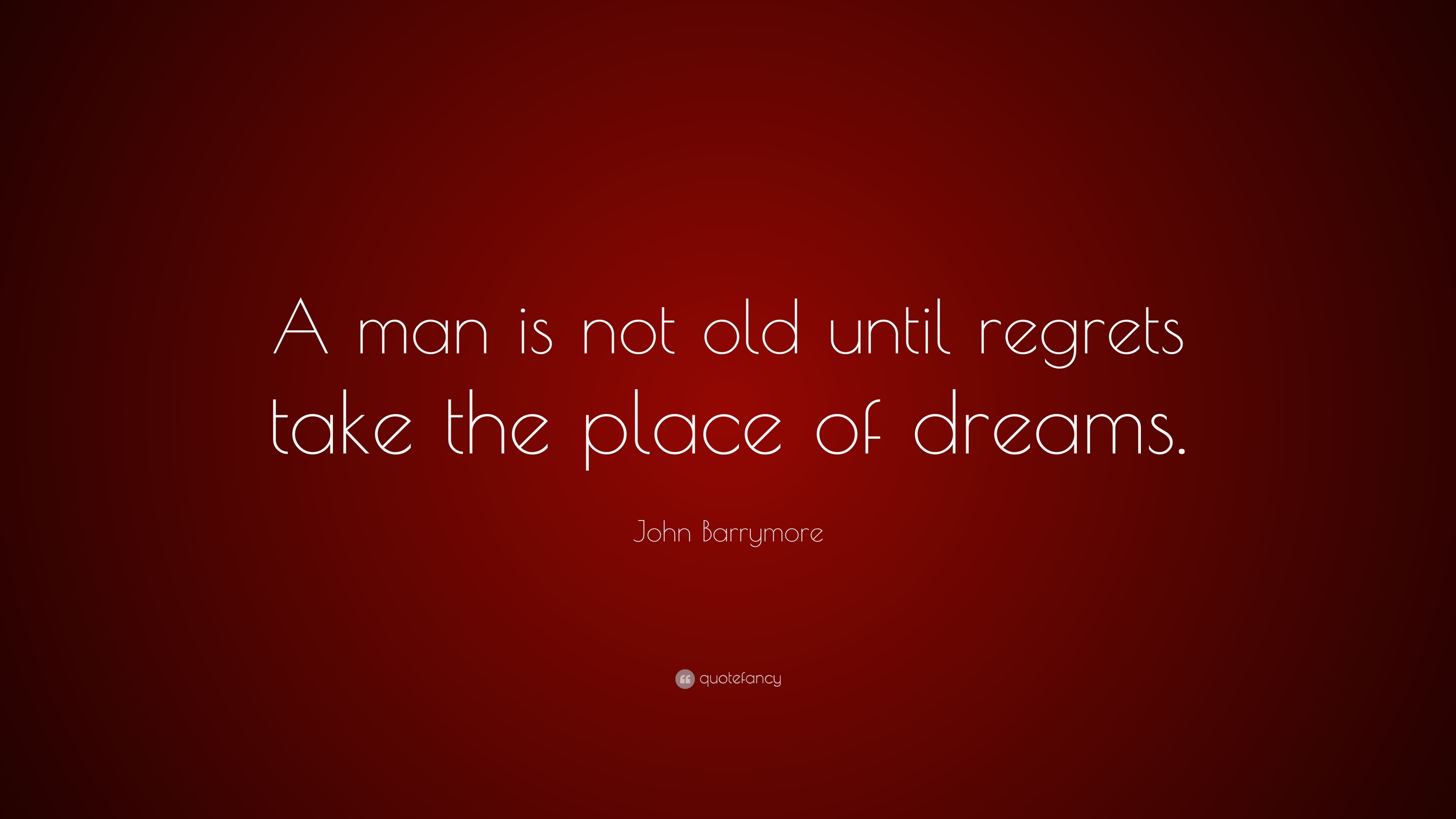 John Barrymore Quote: “A man is not old until regrets take the place of