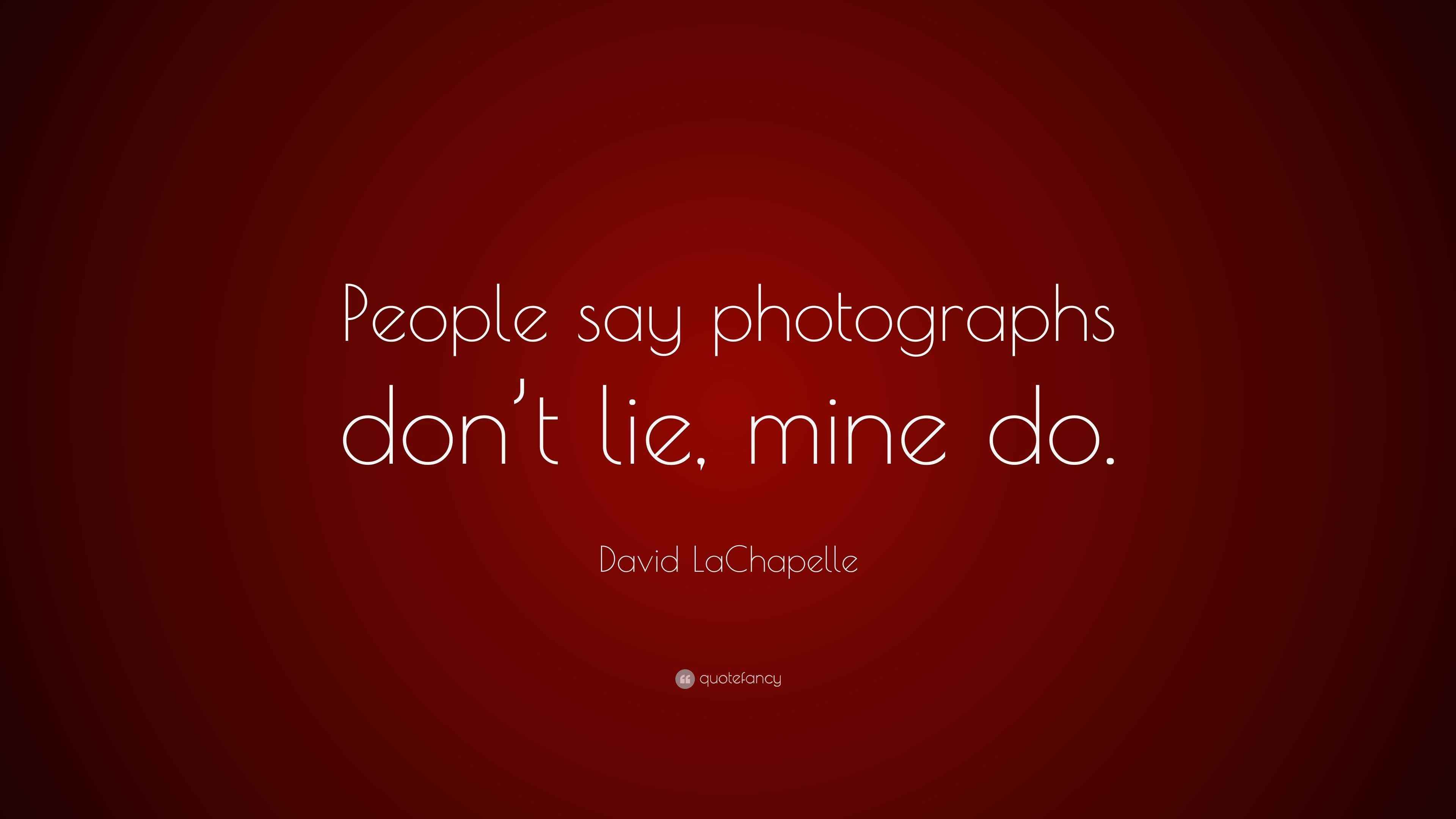 David LaChapelle Quote “People say photographs don’t lie, mine do.”