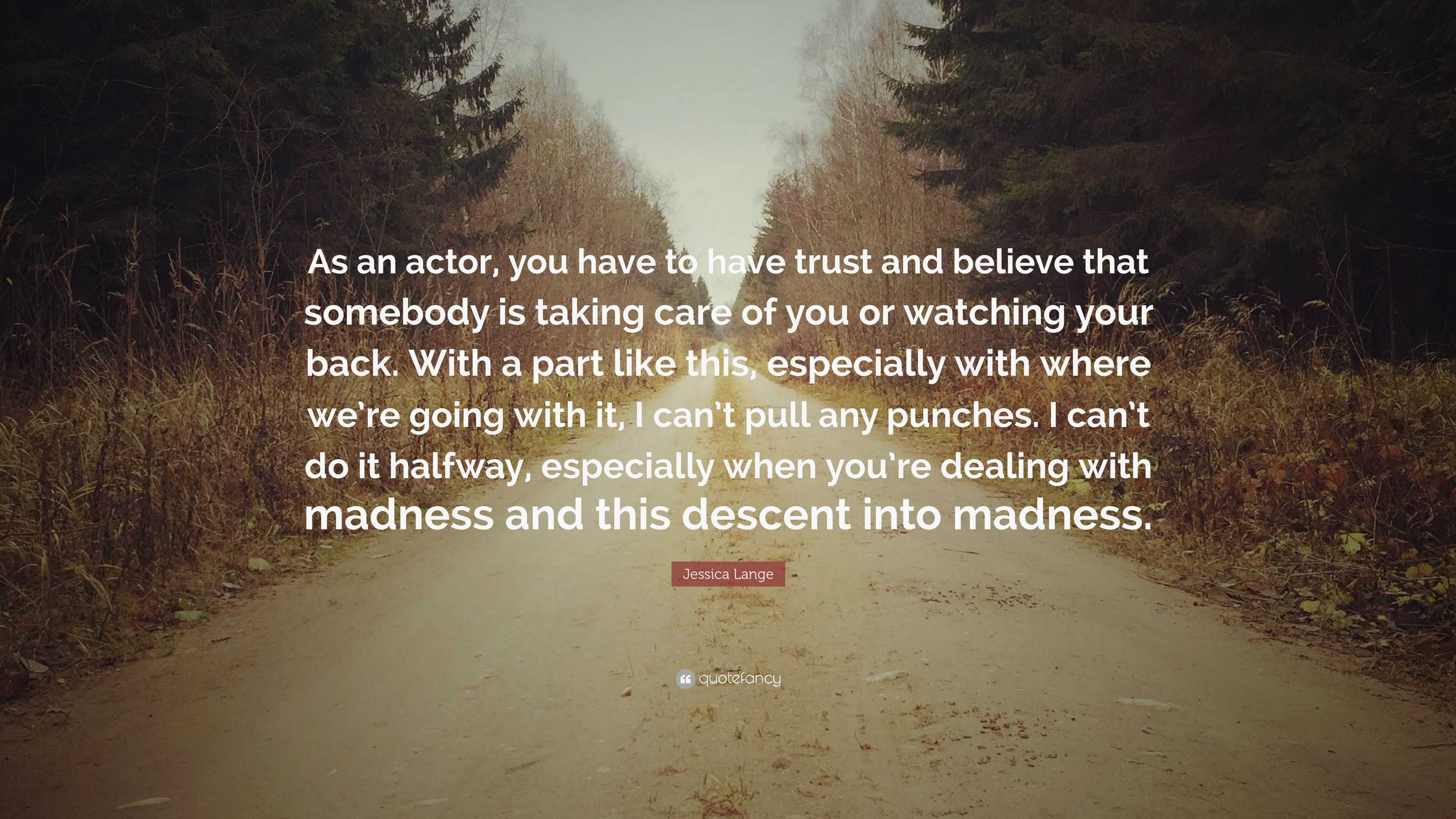 Jessica Lange Quote “As an actor, you have to have trust and believe