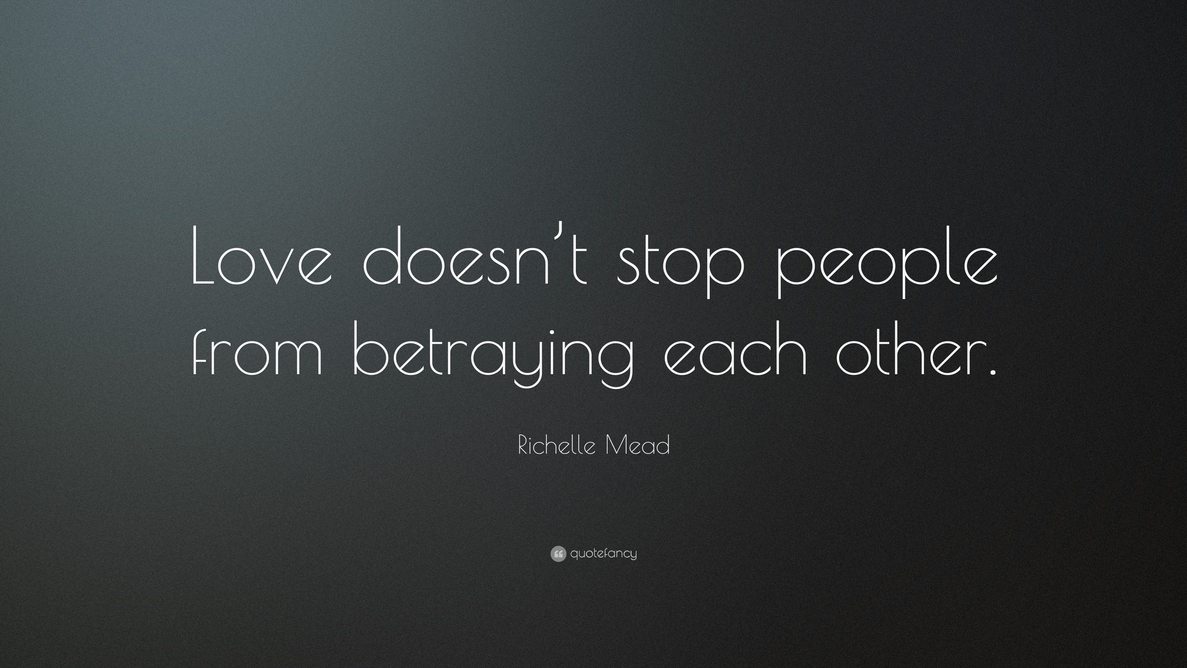 Richelle Mead Quote: “Love doesn’t stop people from betraying each other.”