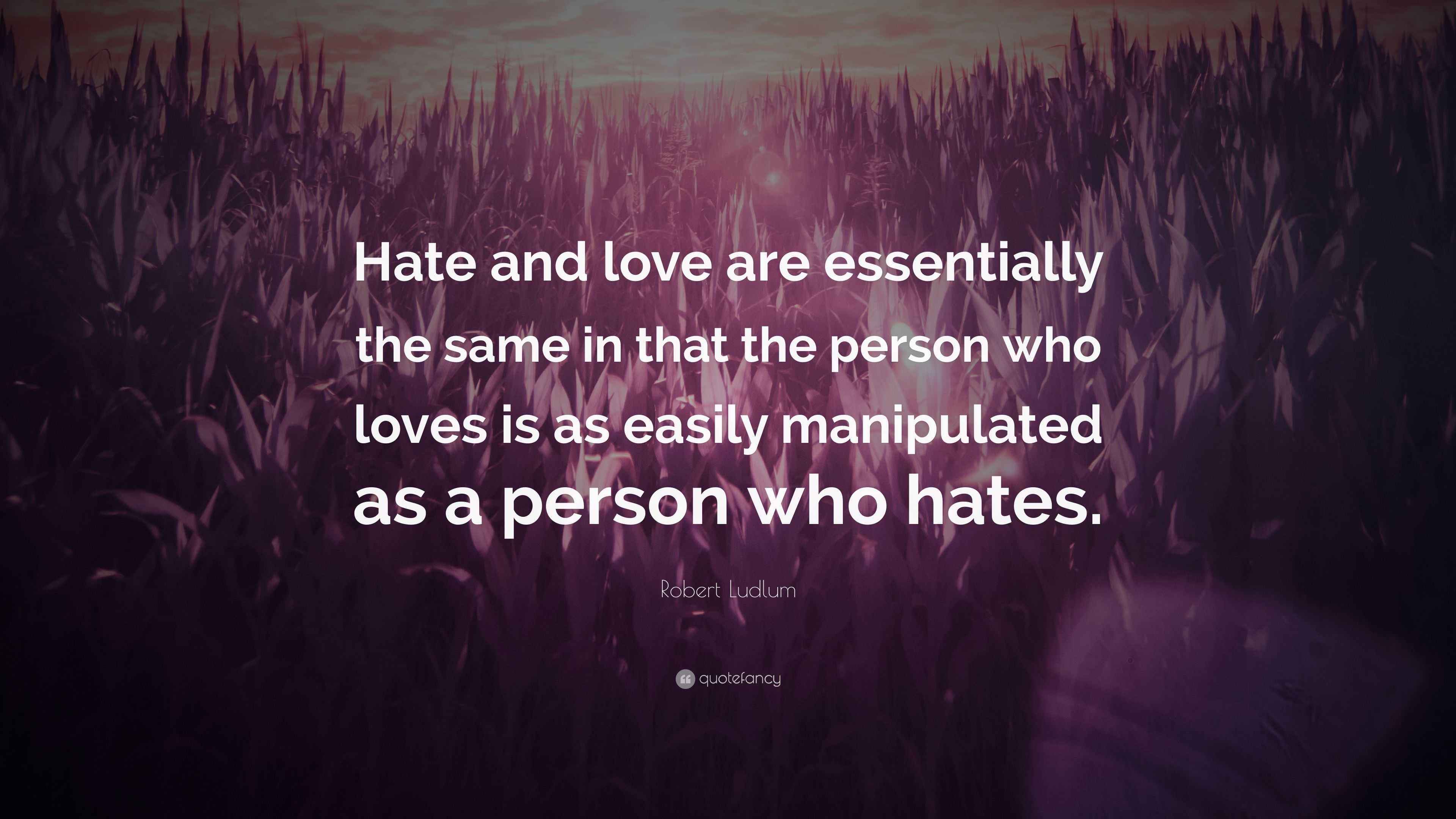 Robert Ludlum Quote: “Hate and love are essentially the same in that ...