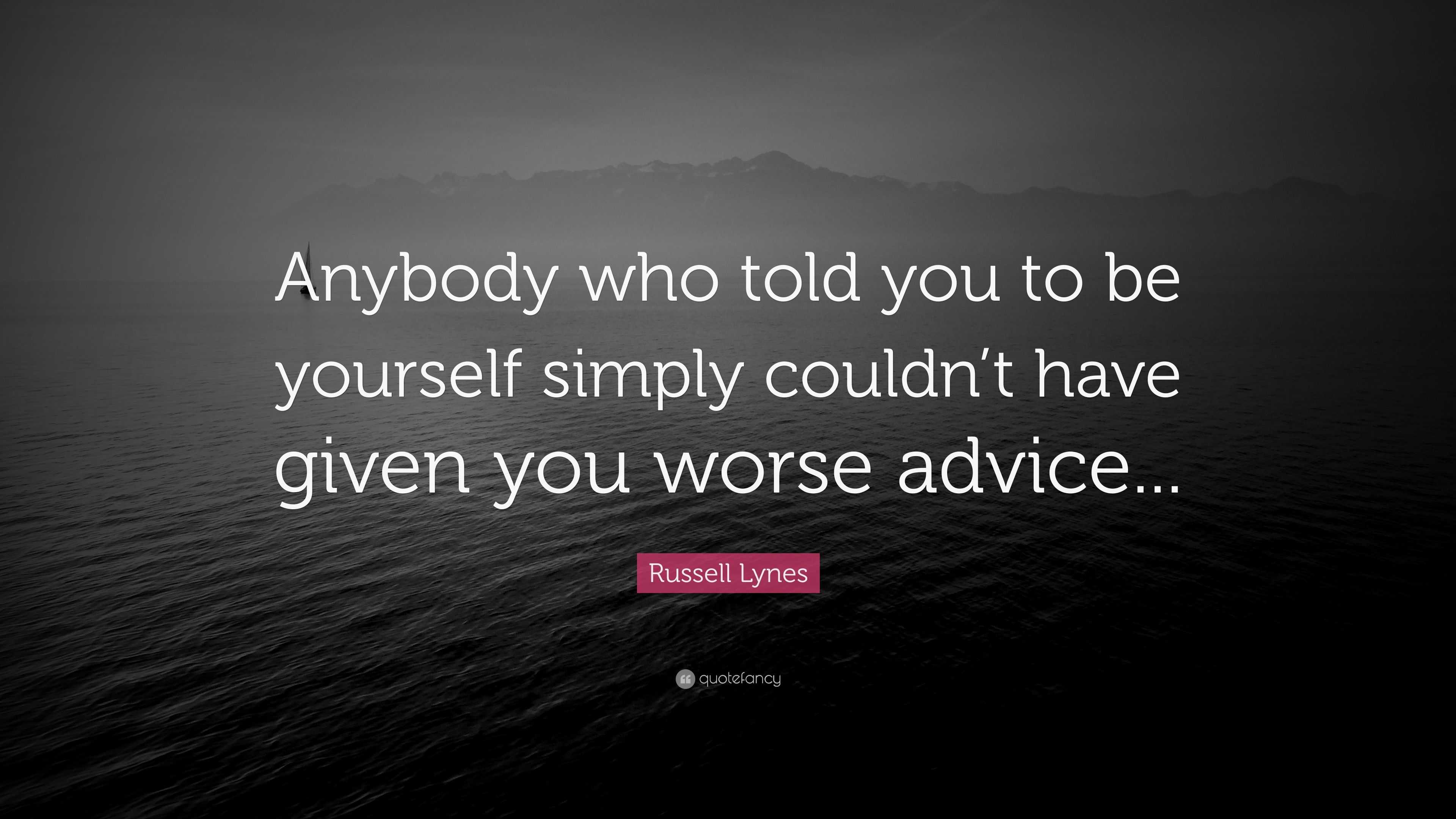 Russell Lynes Quote: “Anybody who told you to be yourself simply couldn ...