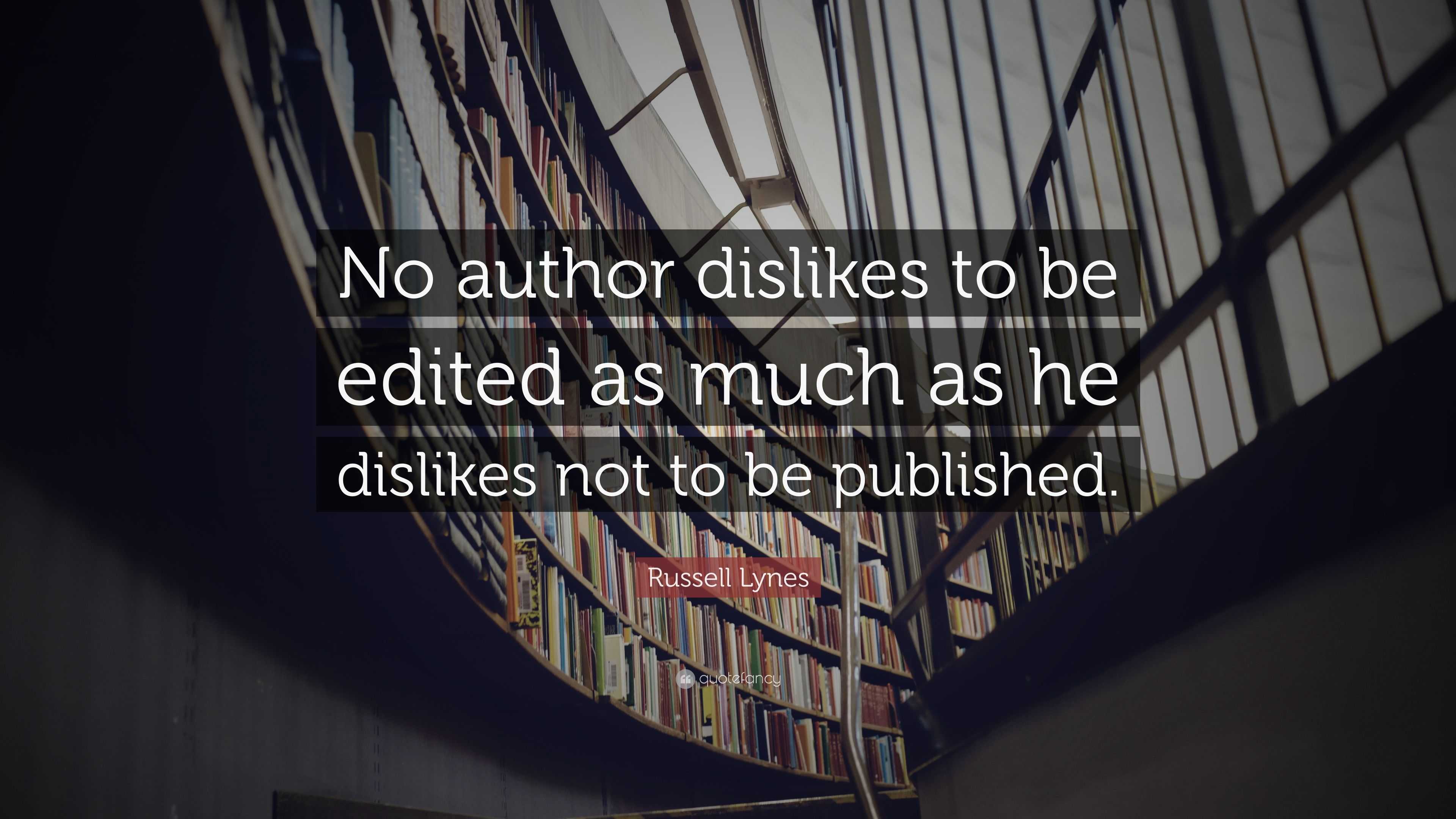 Russell Lynes Quote: “No author dislikes to be edited as much as he ...