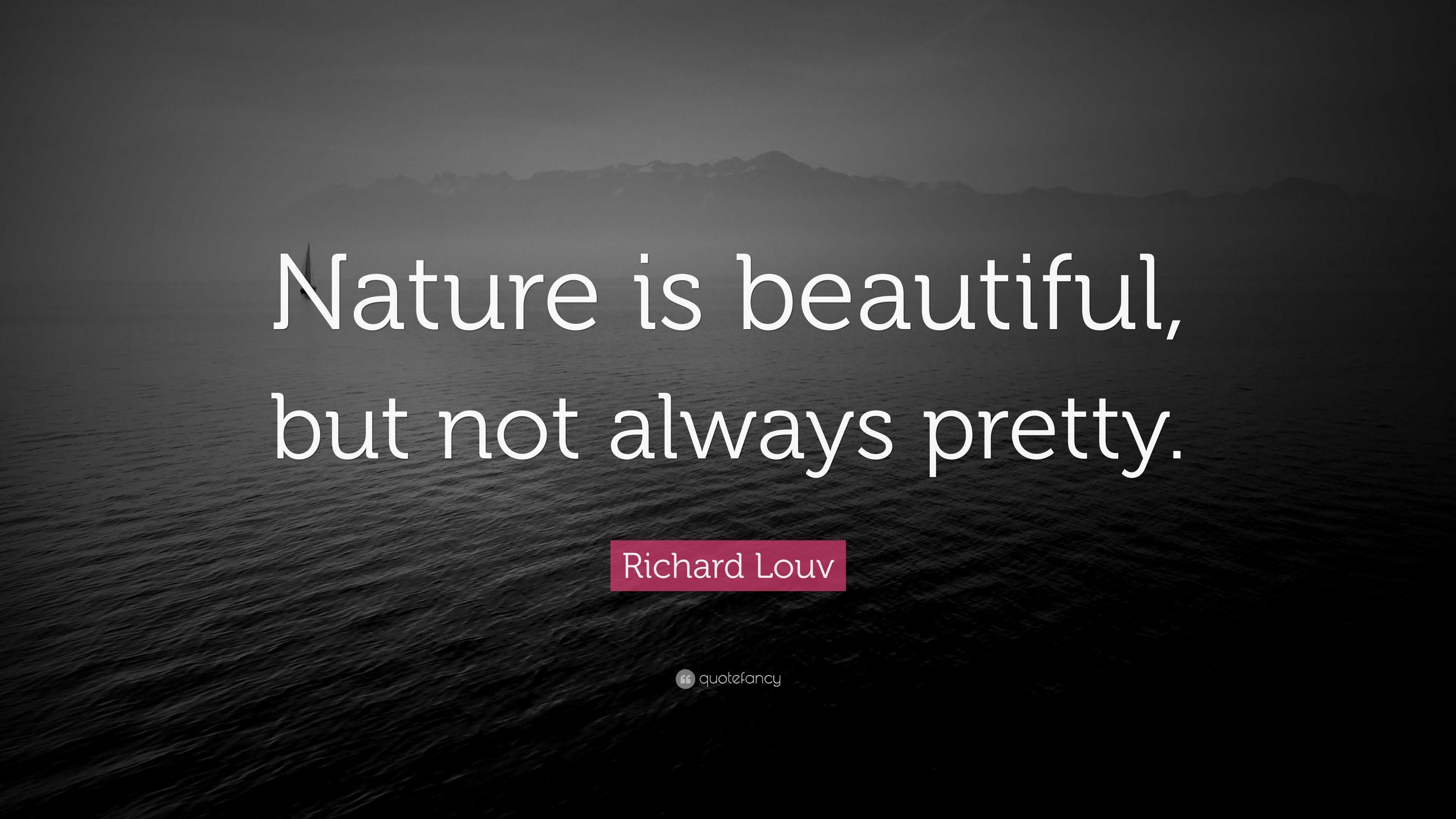 Richard Louv Quote: “Nature is beautiful, but not always pretty.”