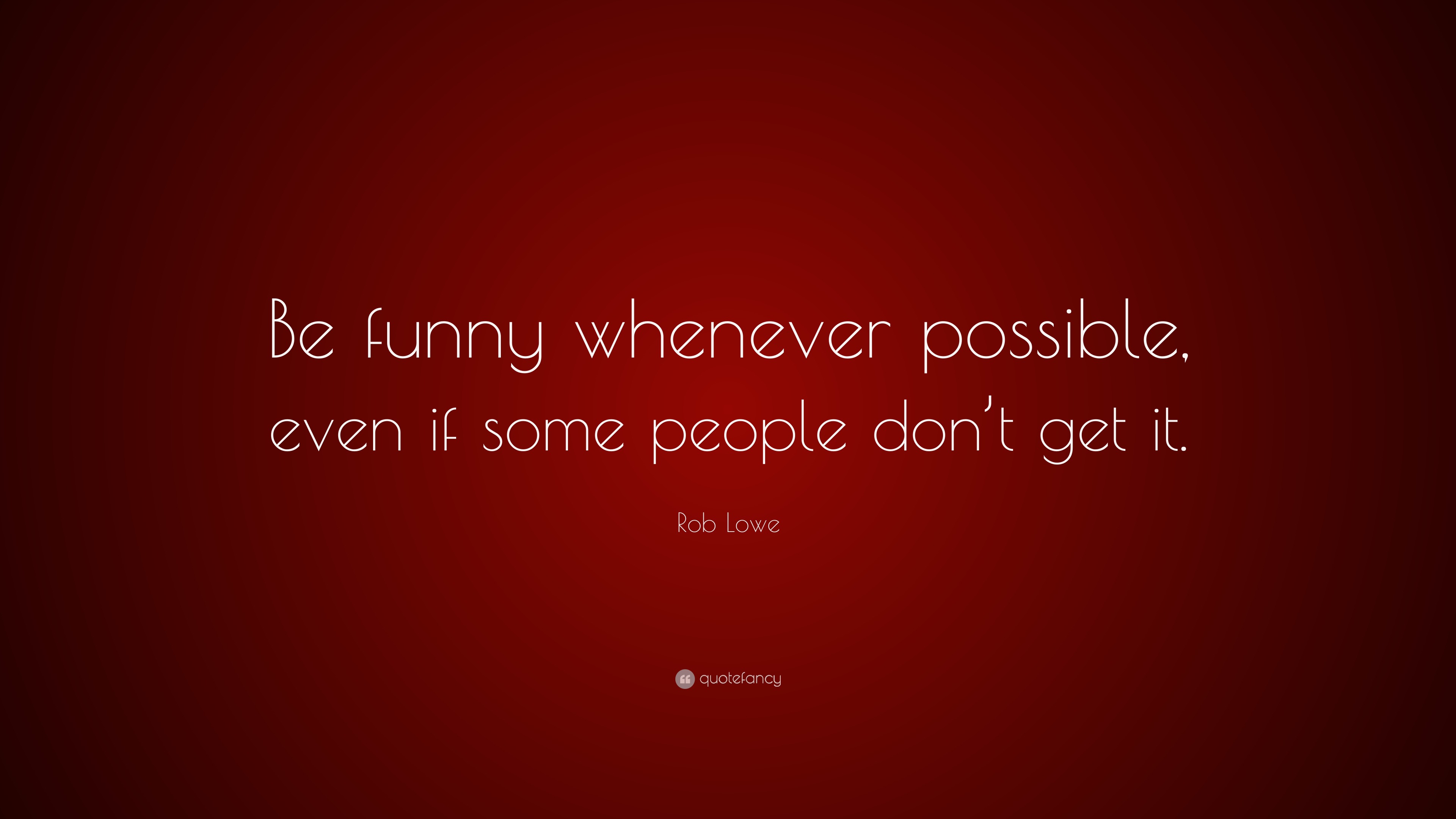 Rob Lowe Quote “Be funny whenever possible, even if some people don’t