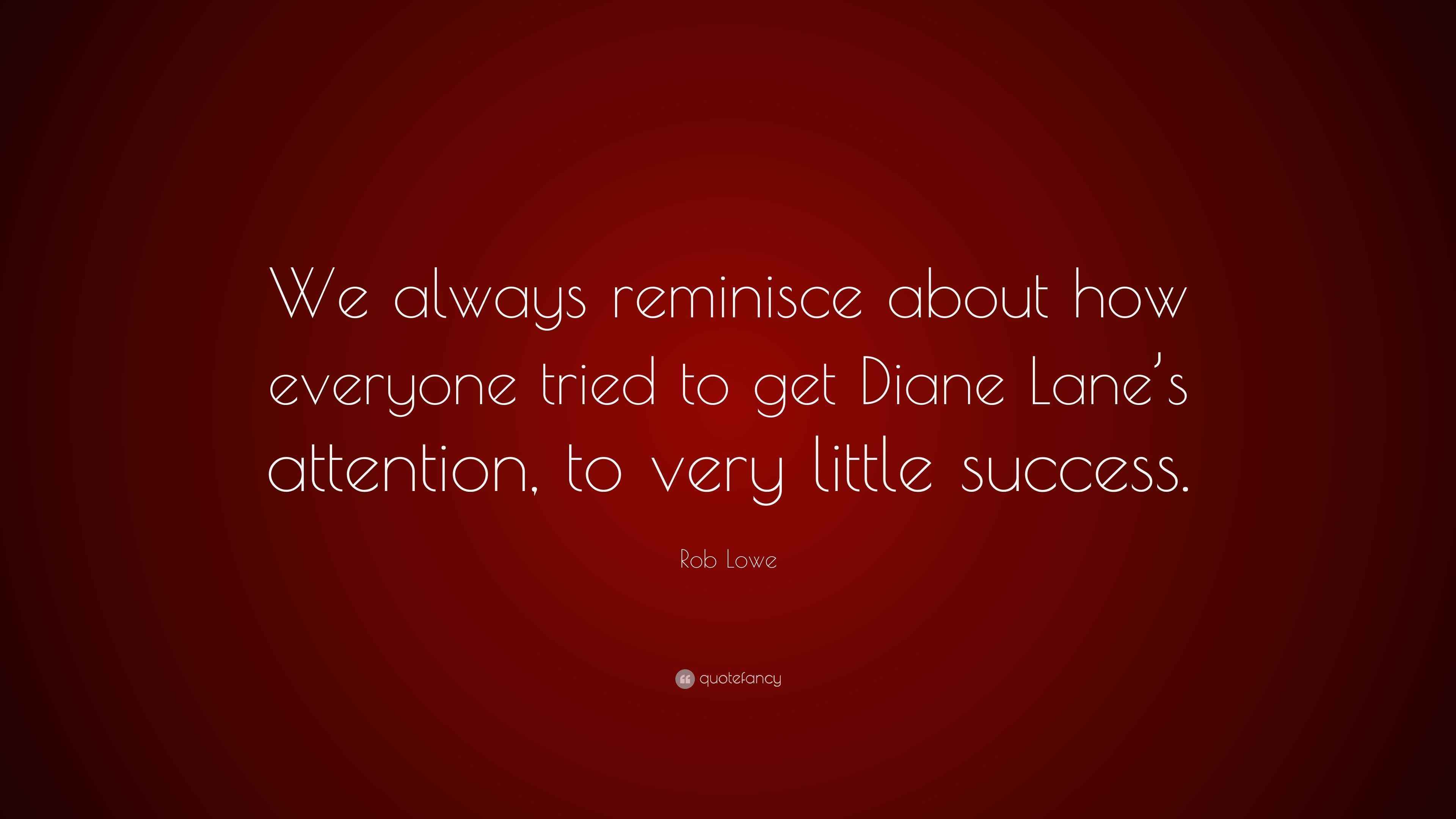 Rob Lowe Quote “We always reminisce about how everyone tried to get