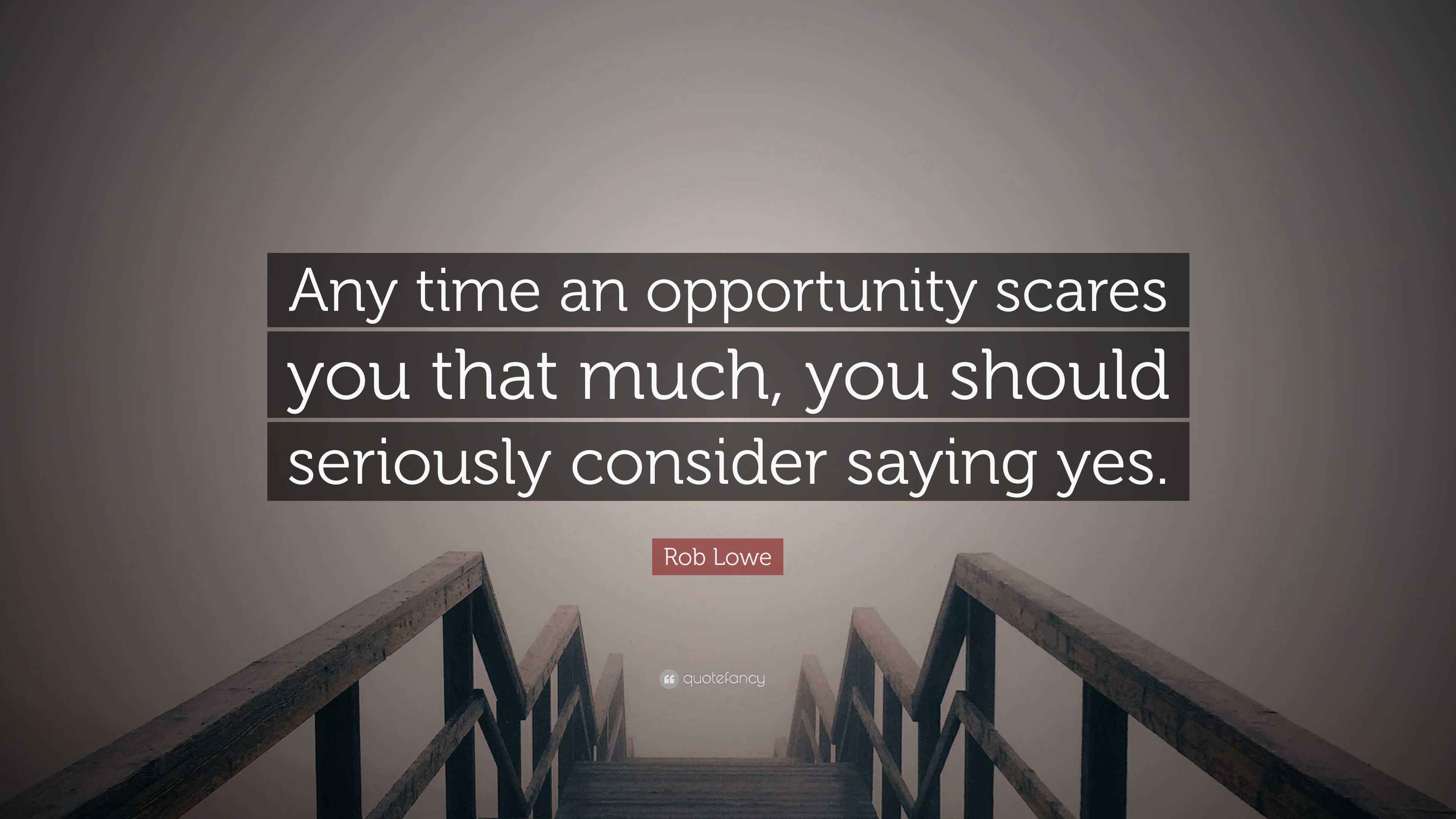 Rob Lowe Quote “Any time an opportunity scares you that much, you