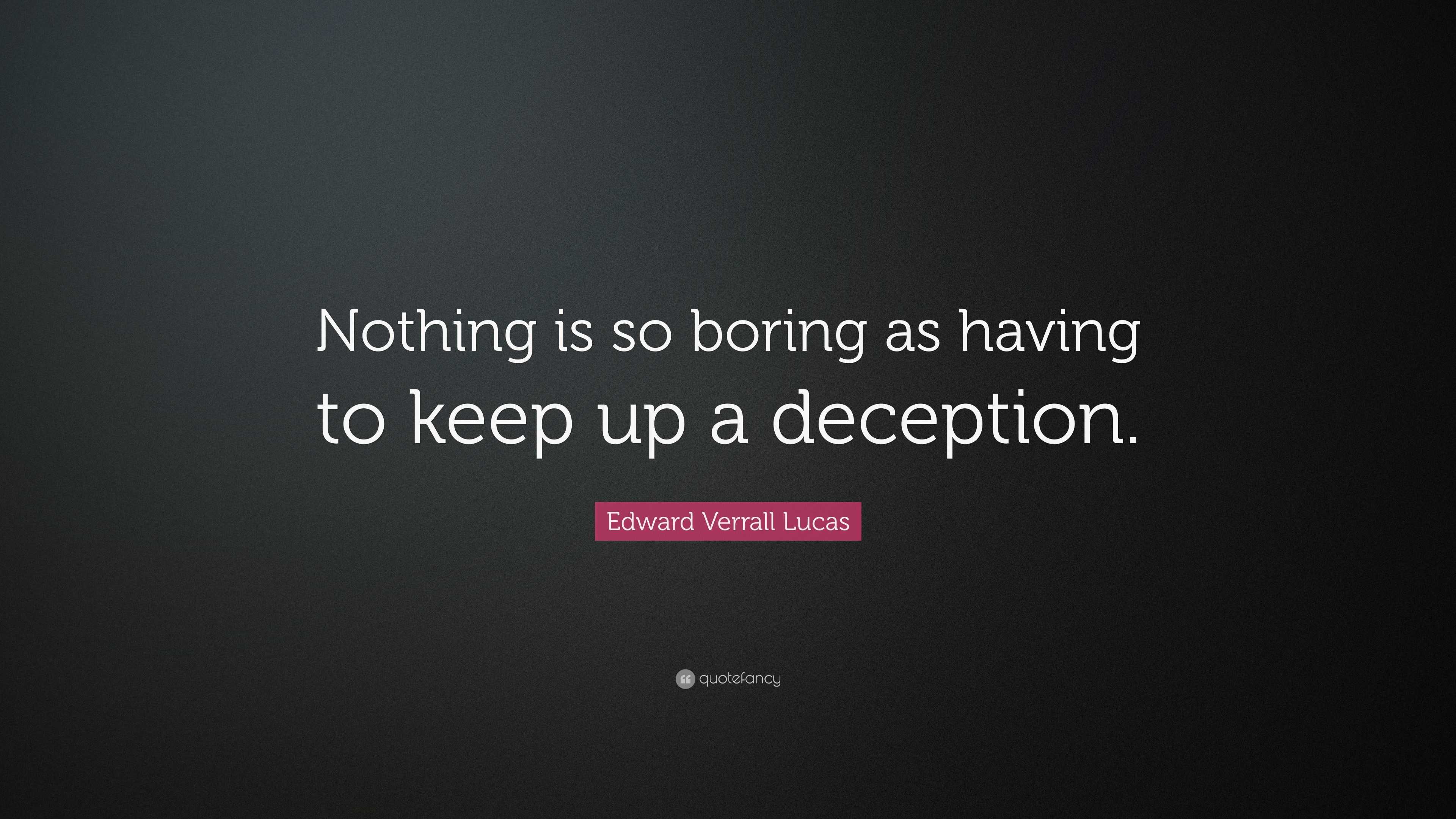 Edward Verrall Lucas Quote: “Nothing is so boring as having to keep up ...