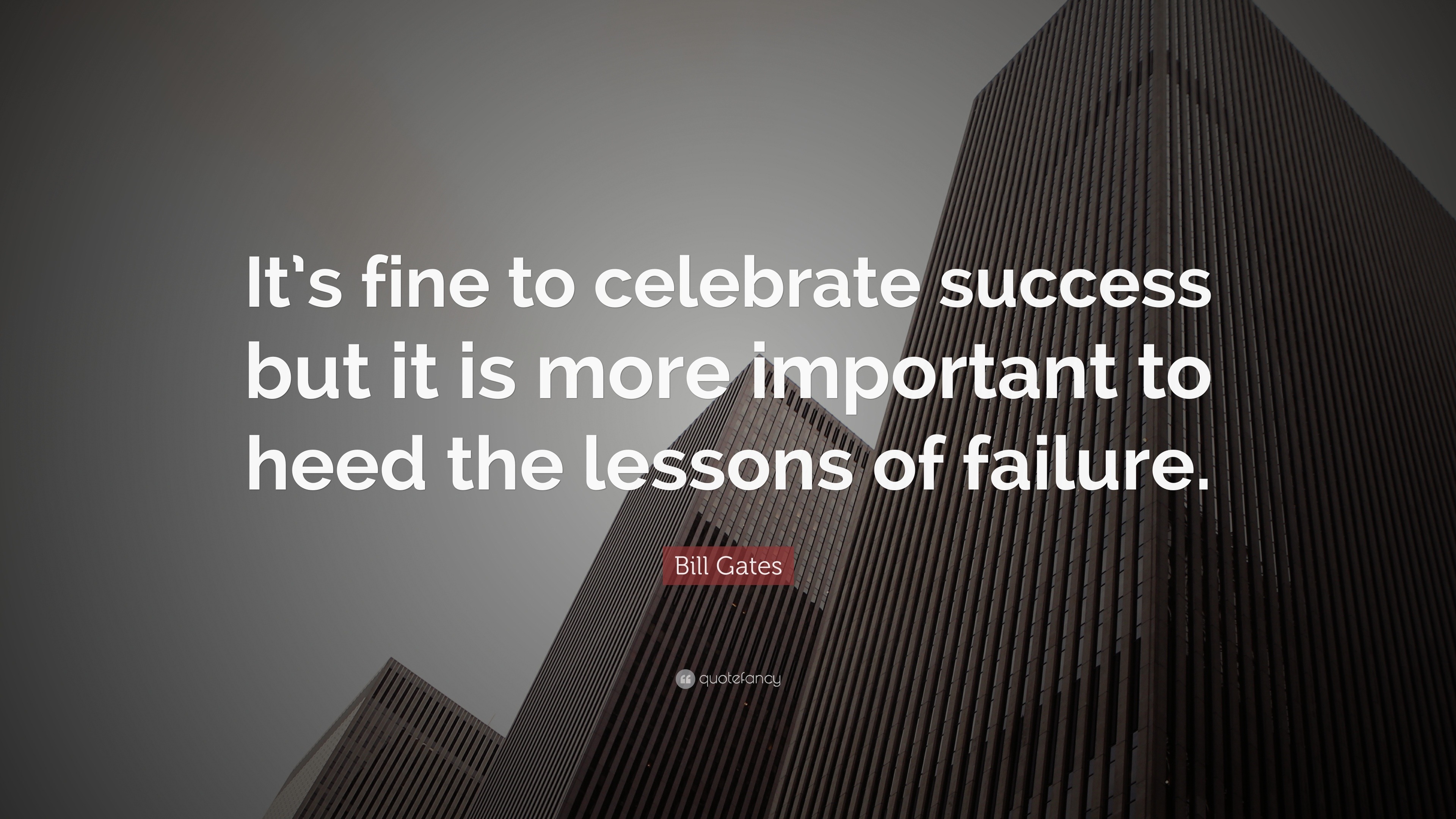 Bill Gates Quote: “It’s fine to celebrate success but it is more ...