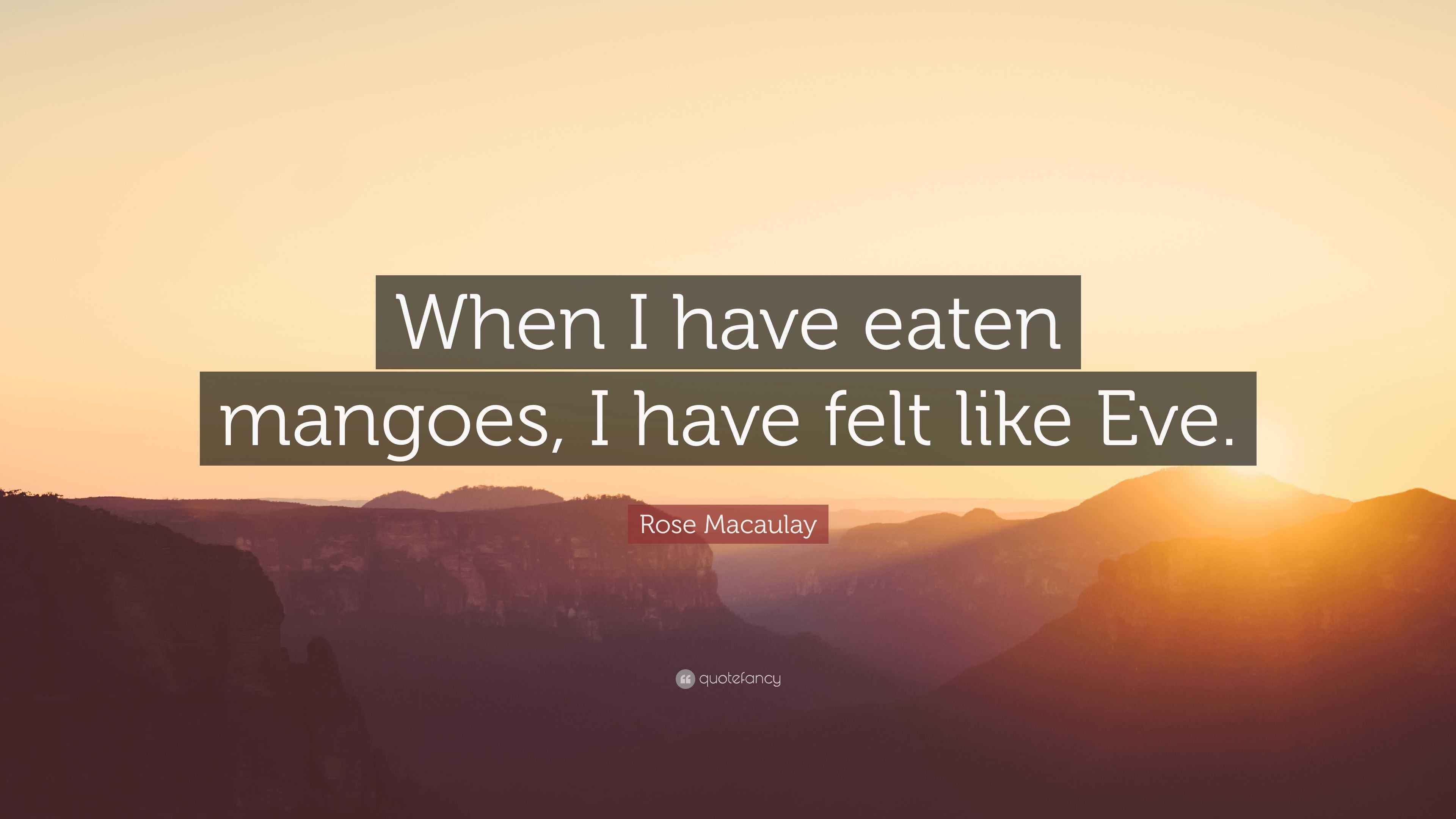 Rose Macaulay Quote “When I have eaten mangoes, I have felt like Eve.”