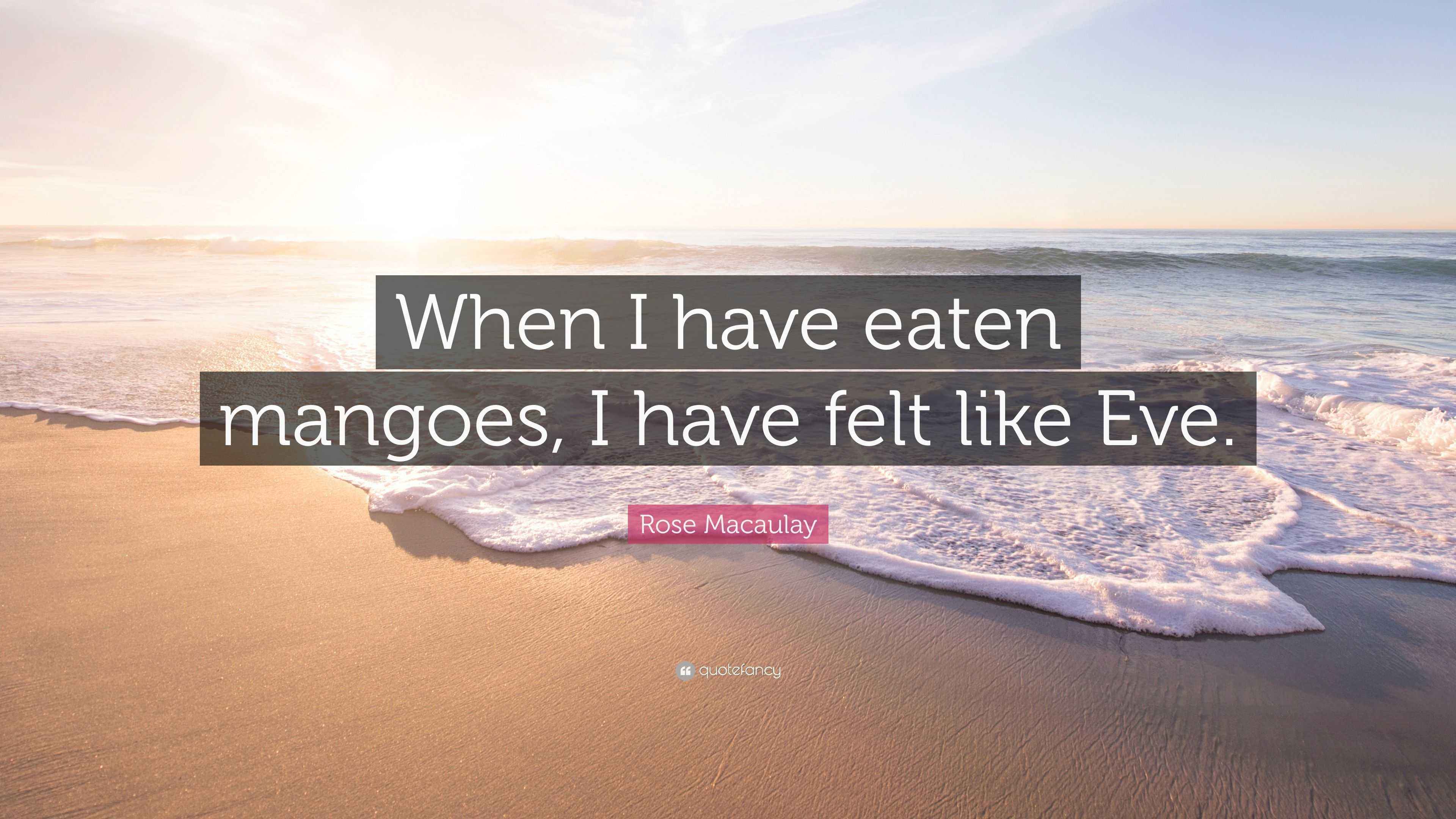 Rose Macaulay Quote “When I have eaten mangoes, I have felt like Eve.”