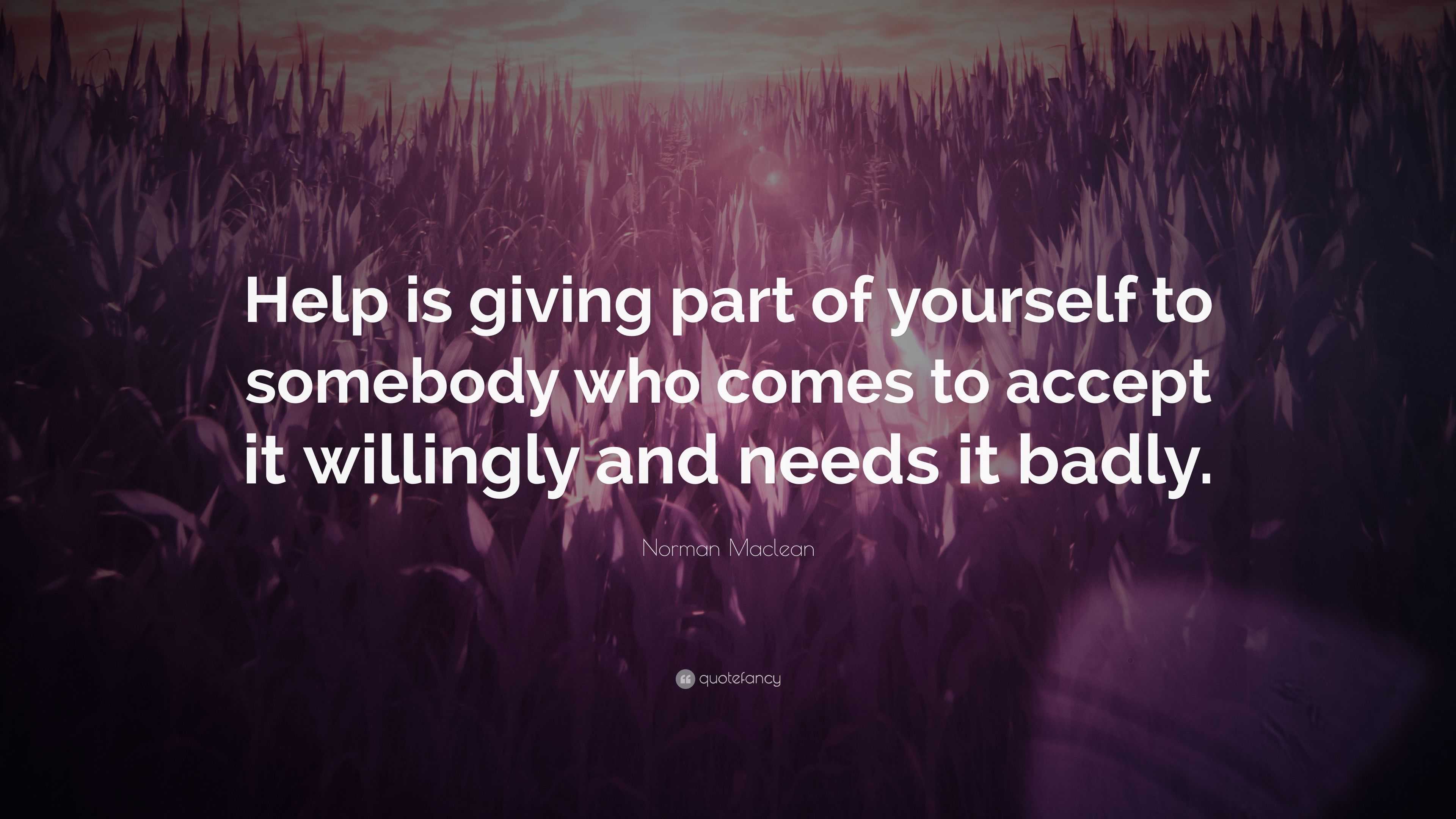 Norman Maclean Quote: “Help is giving part of yourself to somebody who ...