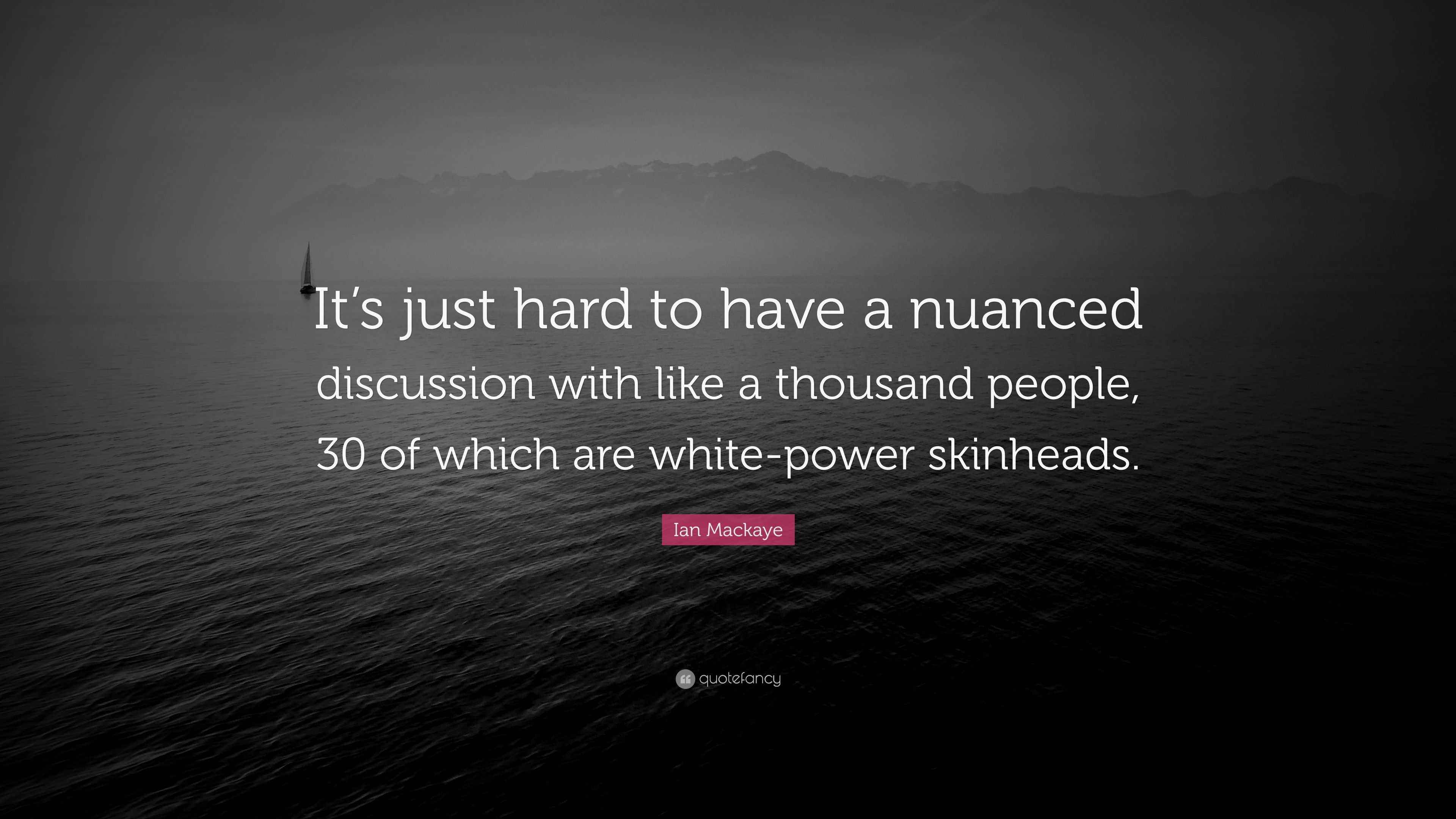 Ian Mackaye Quote: “It’s just hard to have a nuanced discussion with