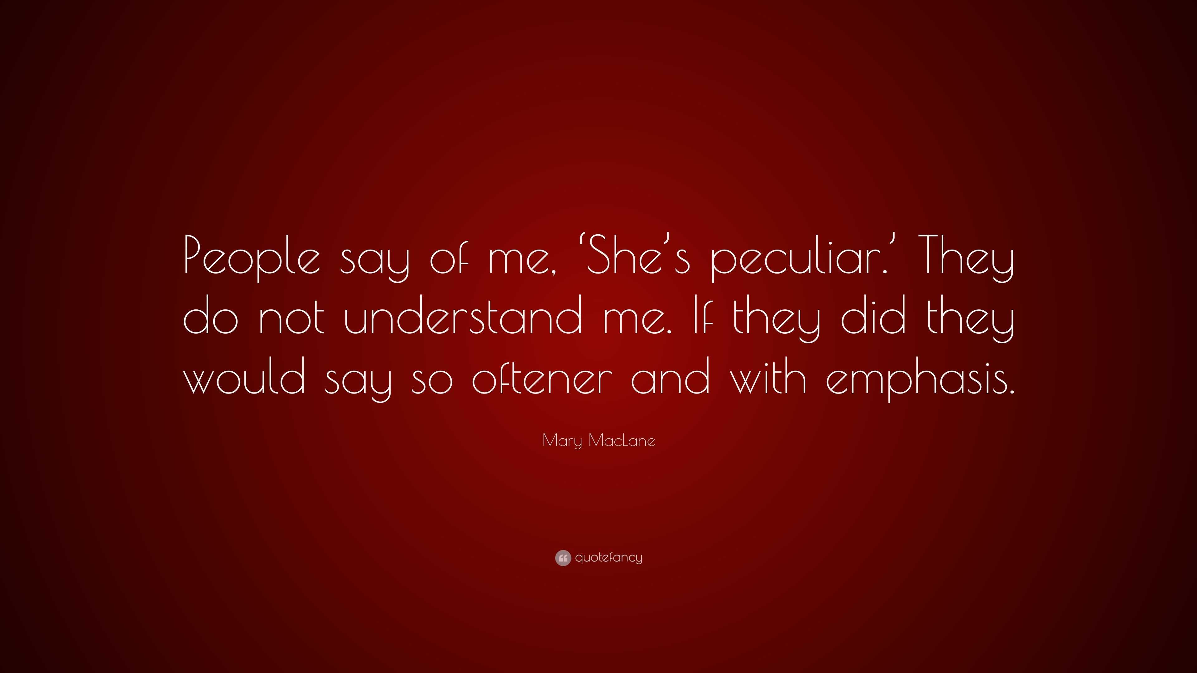 Mary MacLane Quote: “People say of me, ‘She’s peculiar.’ They do not ...