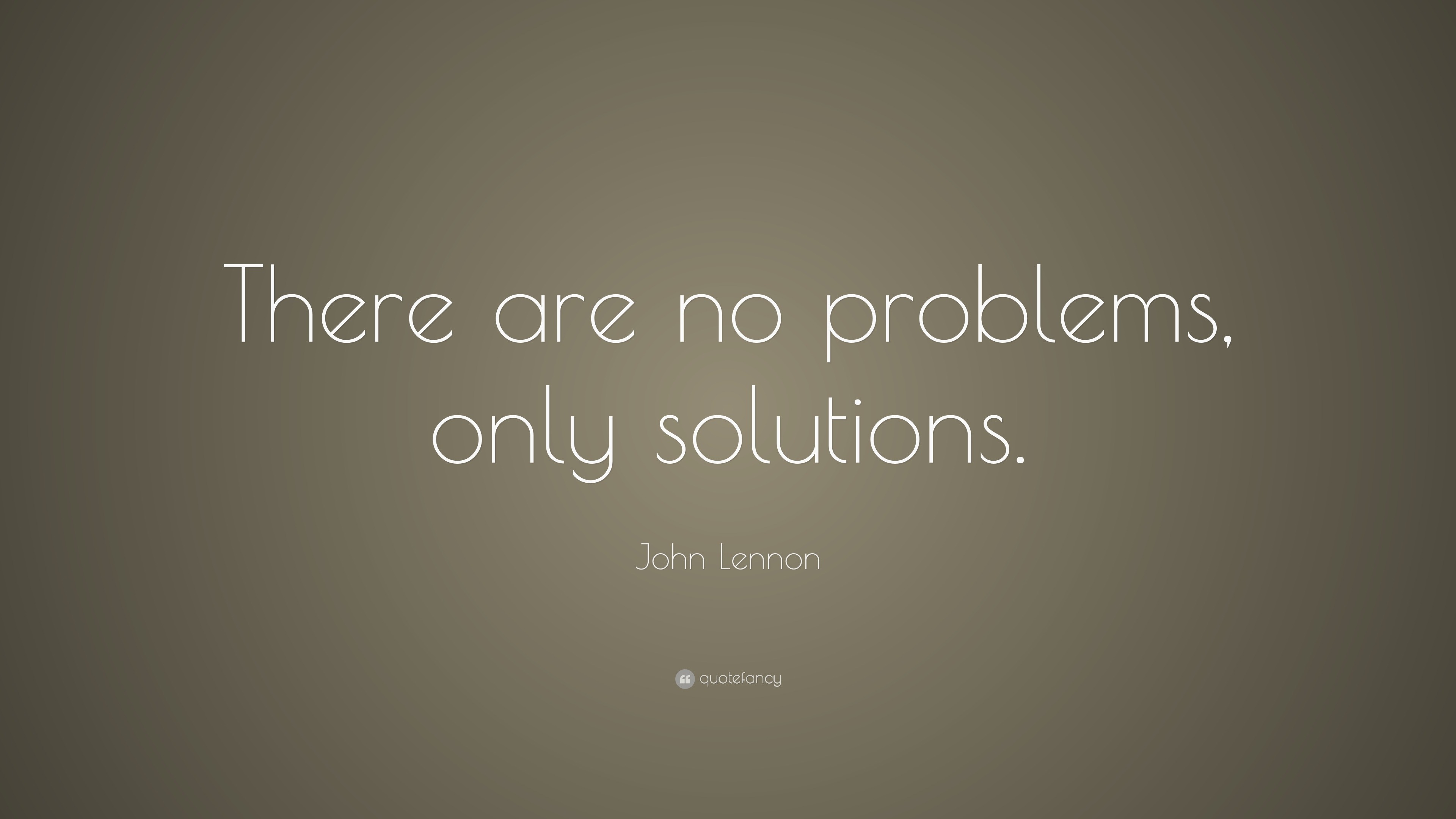 John Lennon Quote: “There are no problems, only solutions.”