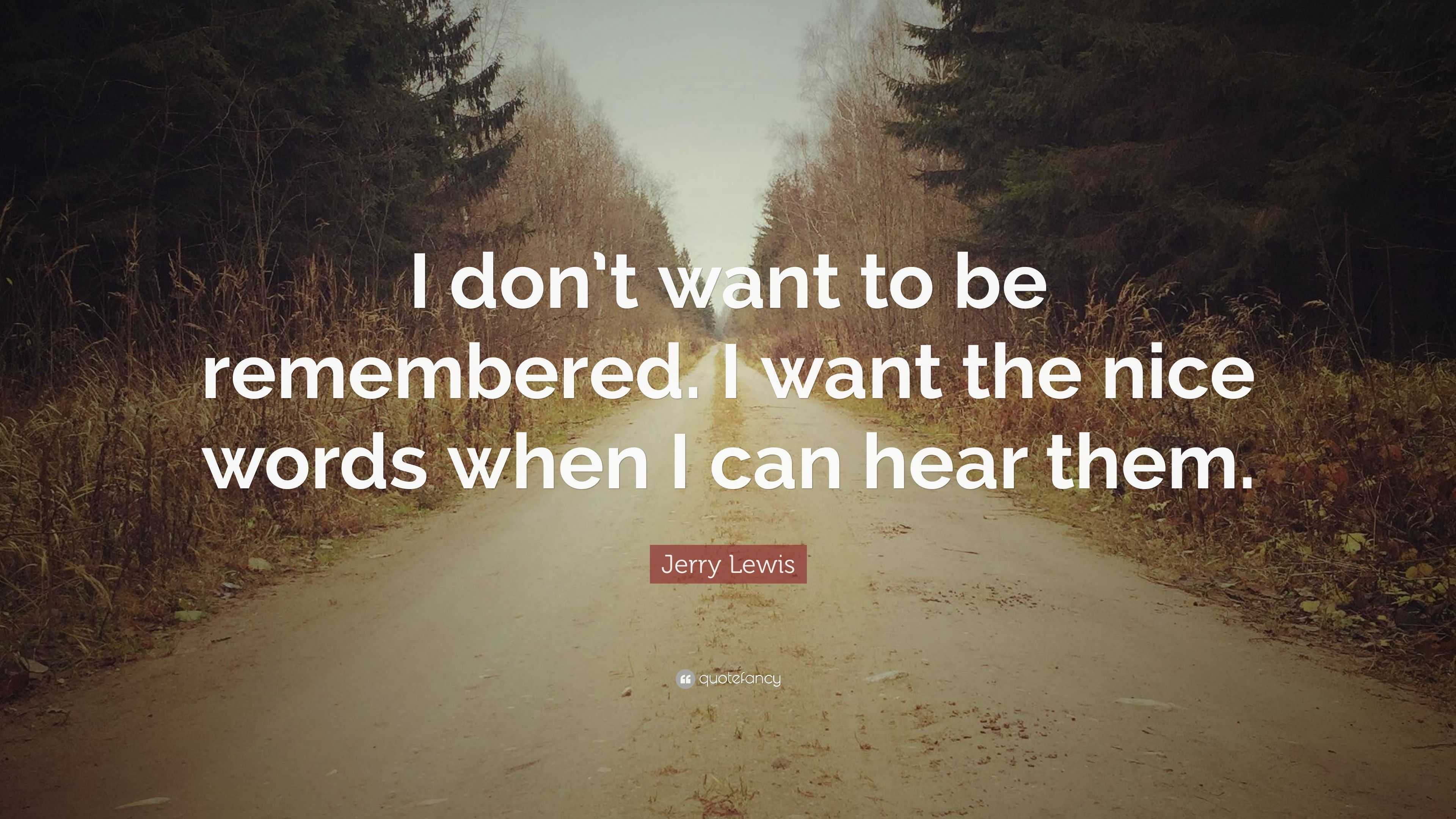 Jerry Lewis Quote: “I don’t want to be remembered. I want the nice ...