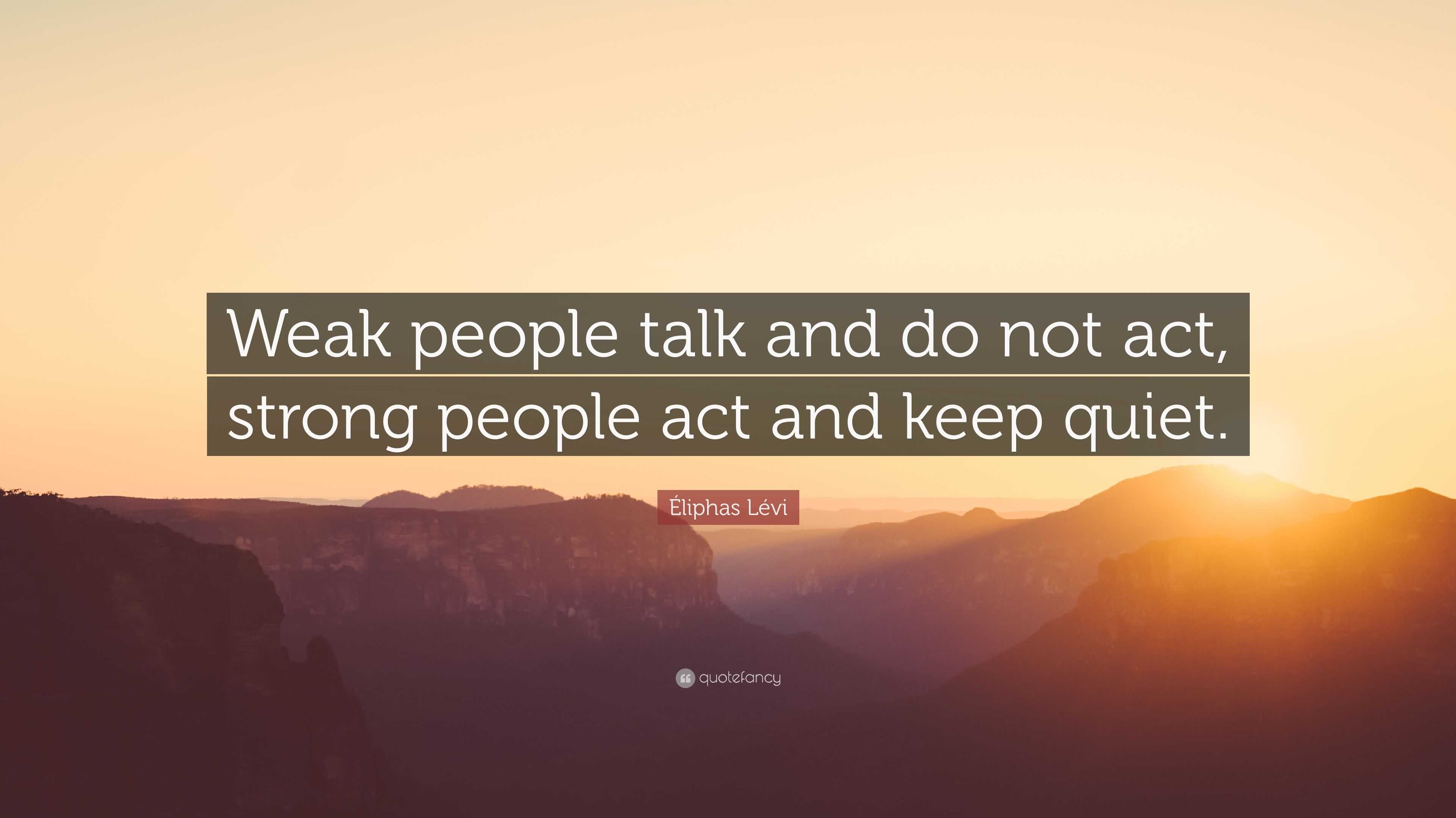 Éliphas Lévi Quote: “Weak people talk and do not act, strong people act ...