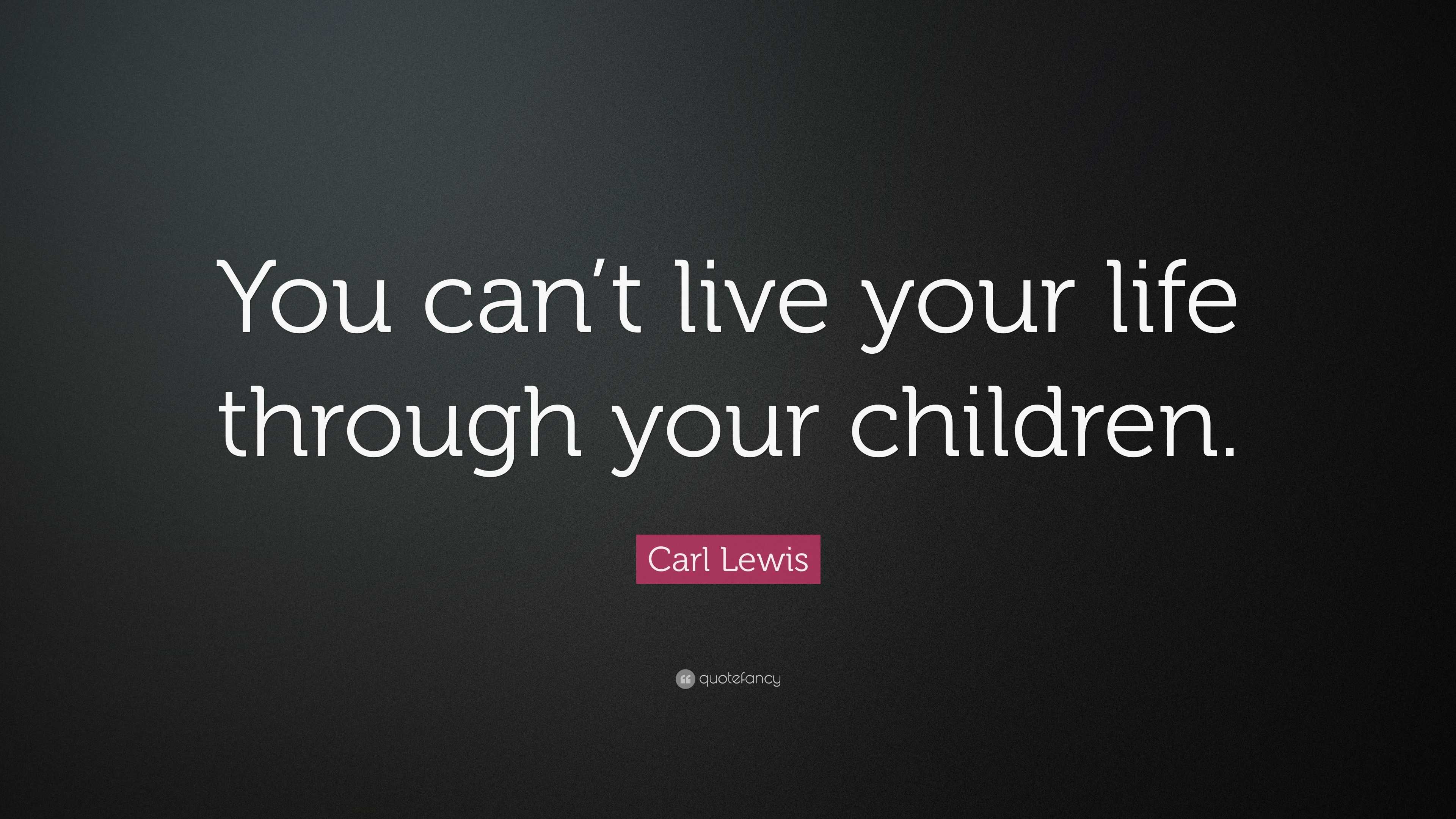 Carl Lewis Quote: “You can’t live your life through your children.”