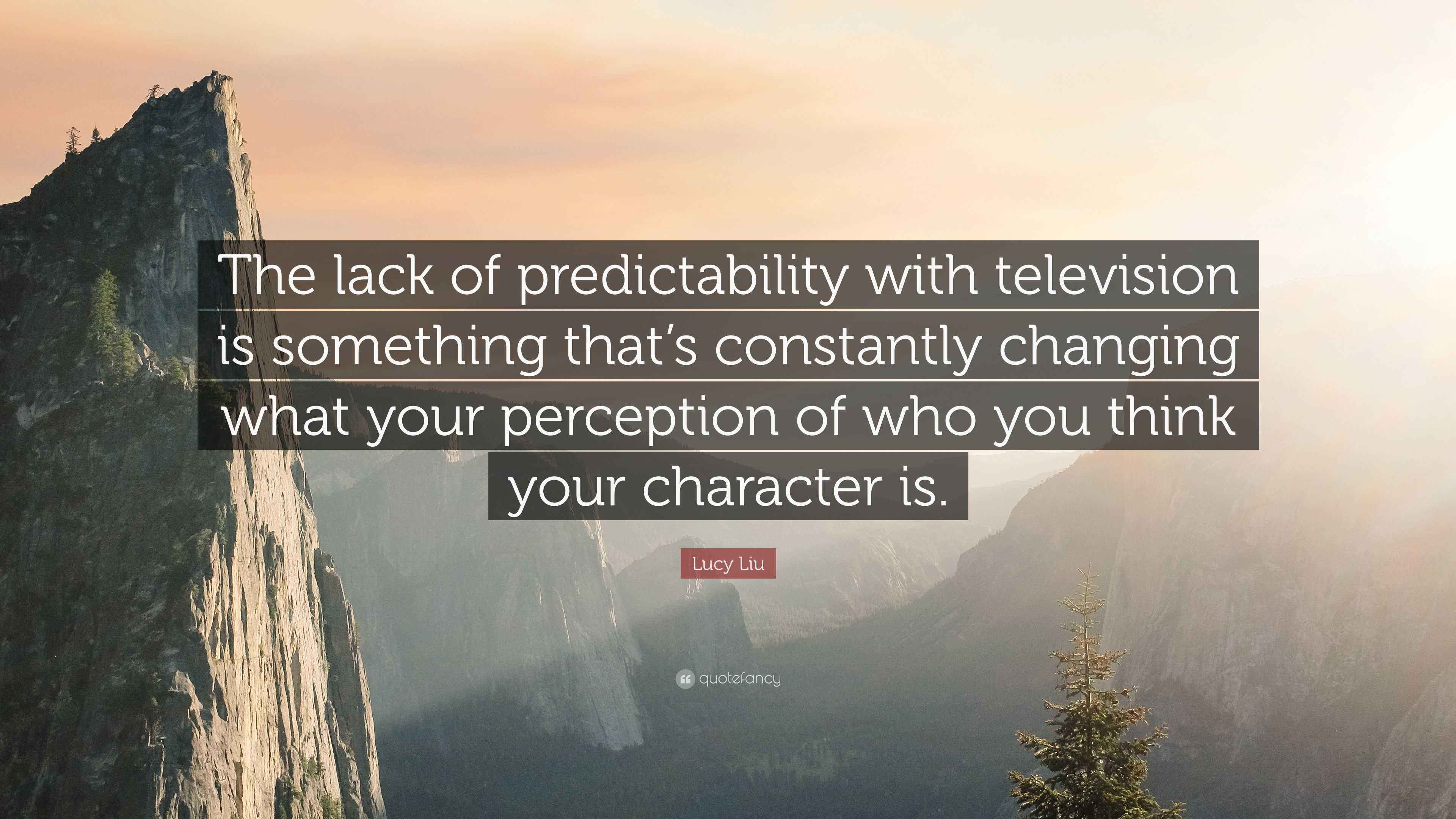 Lucy Liu Quote: “The lack of predictability with television is ...