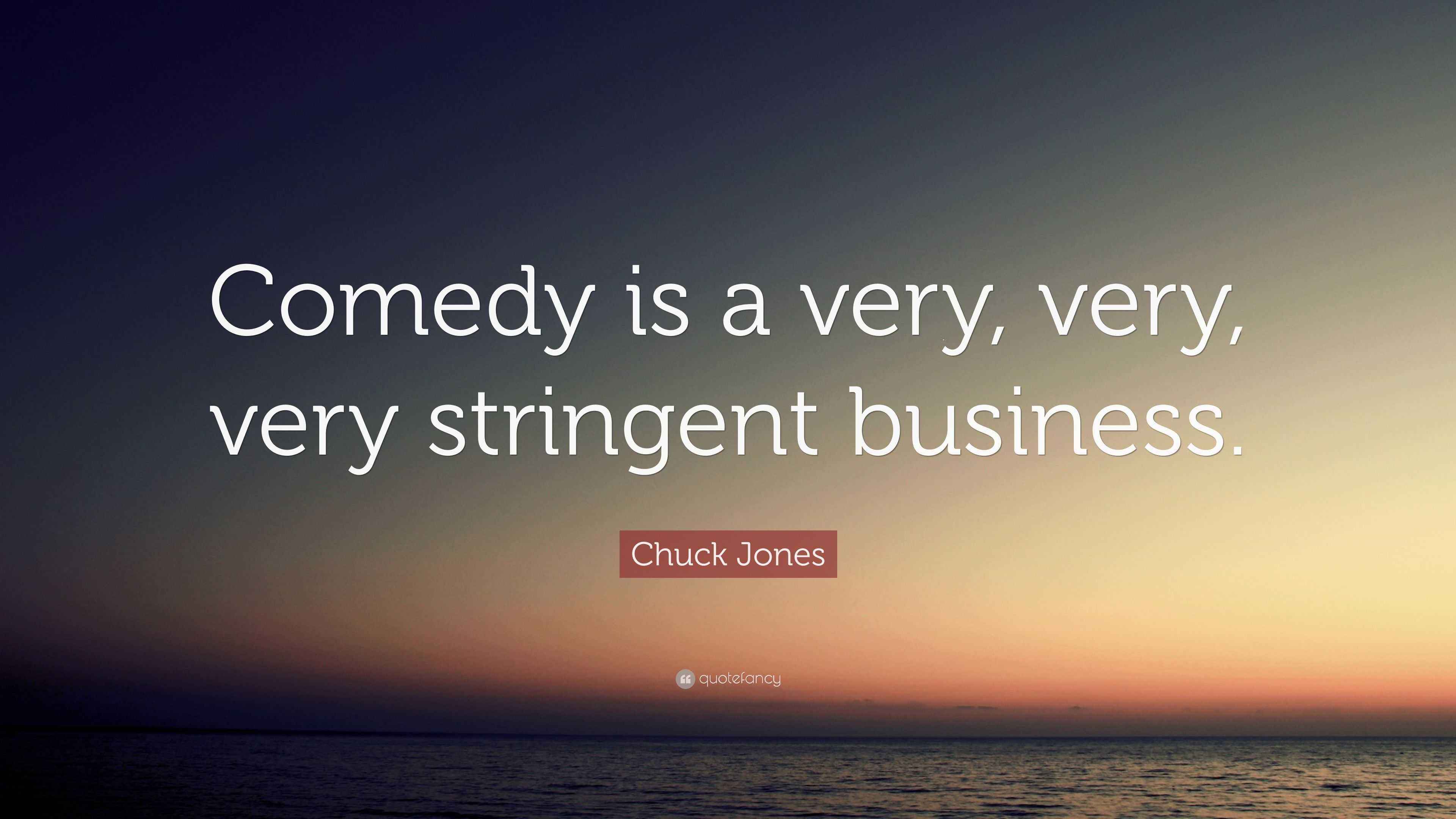 Chuck Jones Quote: “Comedy is a very, very, very stringent business.”
