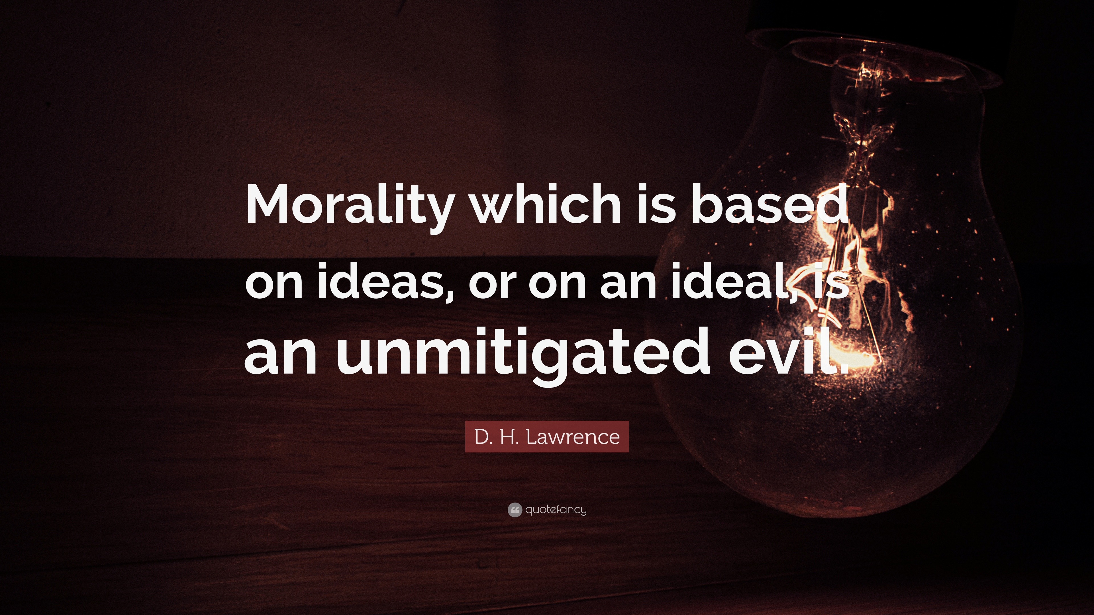 D. H. Lawrence Quote: “Morality Which Is Based On Ideas, Or On An Ideal ...