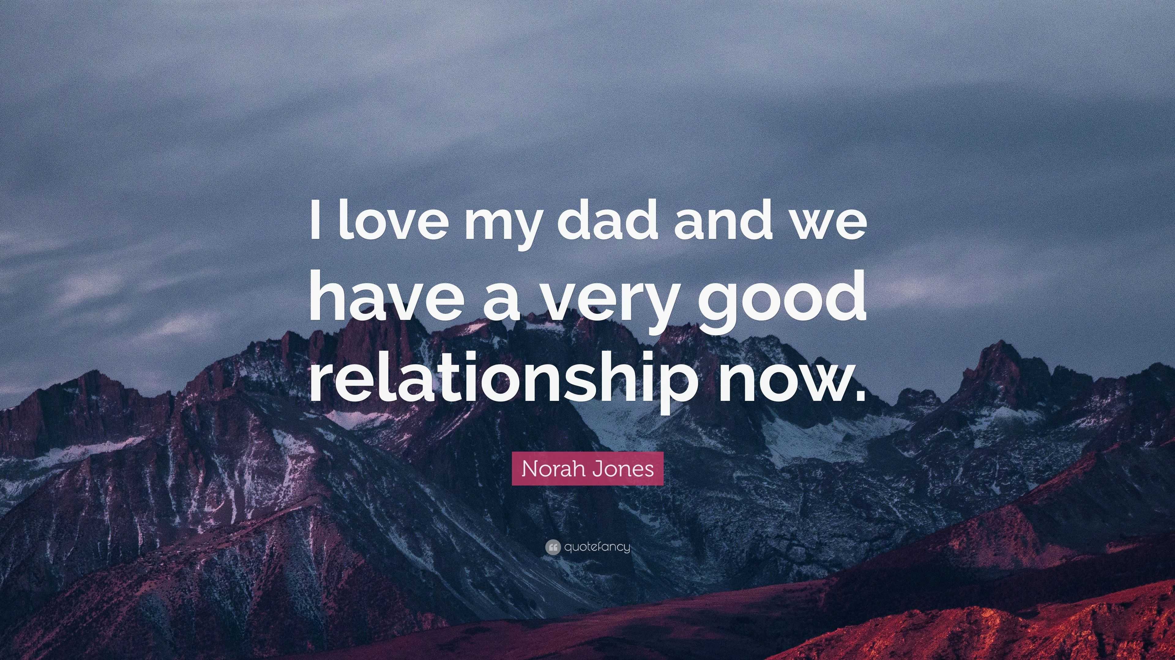 Norah Jones Quote “I love my dad and we have a very good relationship