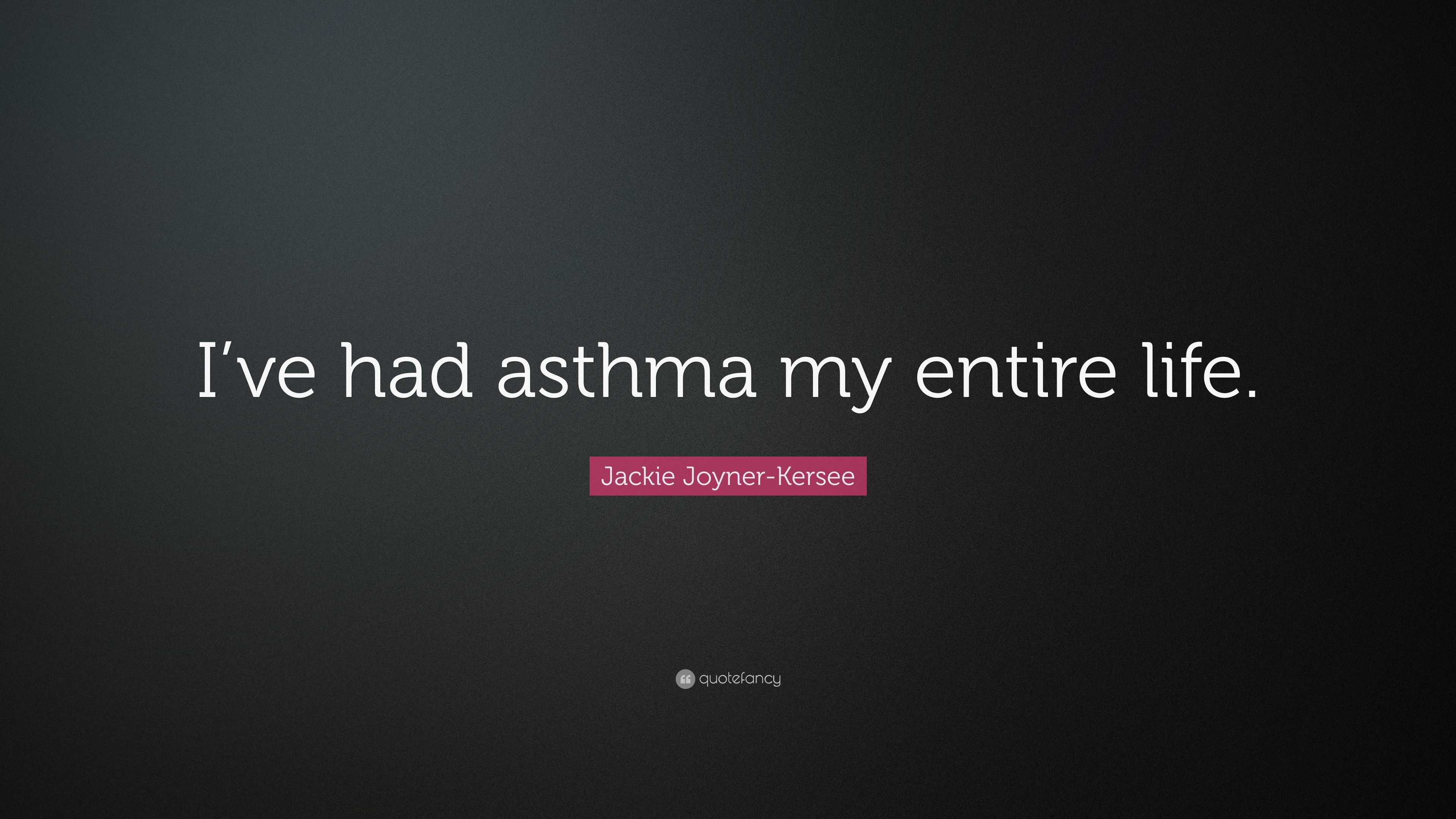 Jackie Joyner-Kersee Quote: “I’ve had asthma my entire life.”