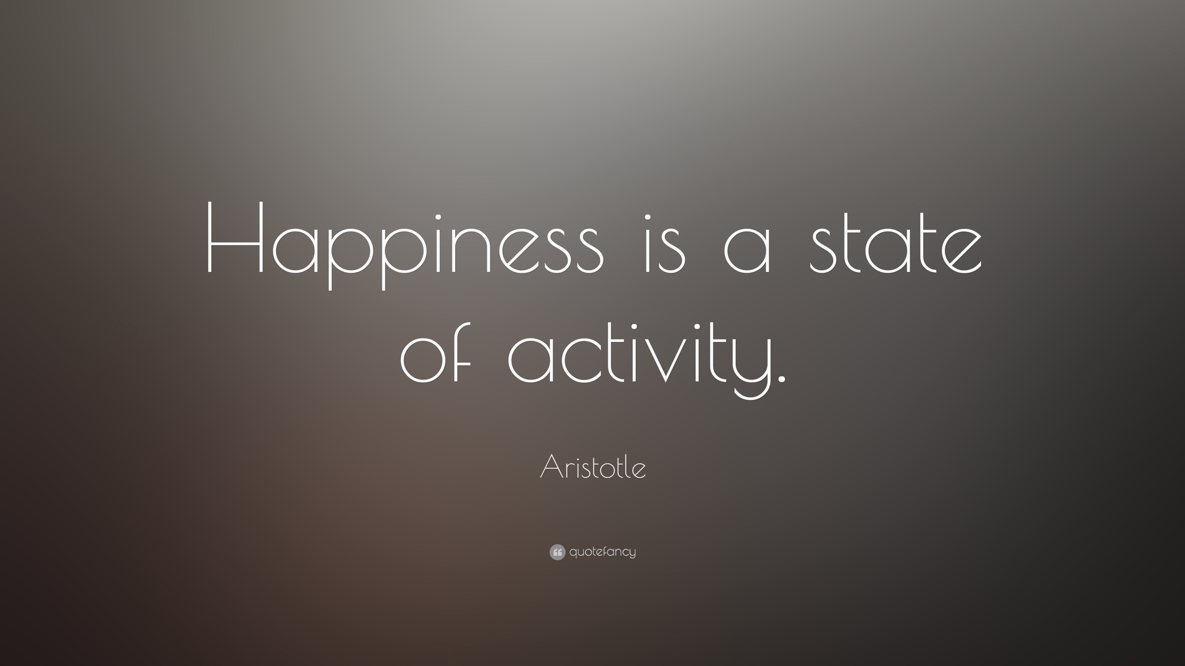 Aristotle Quote Happiness Is A State Of Activity 23