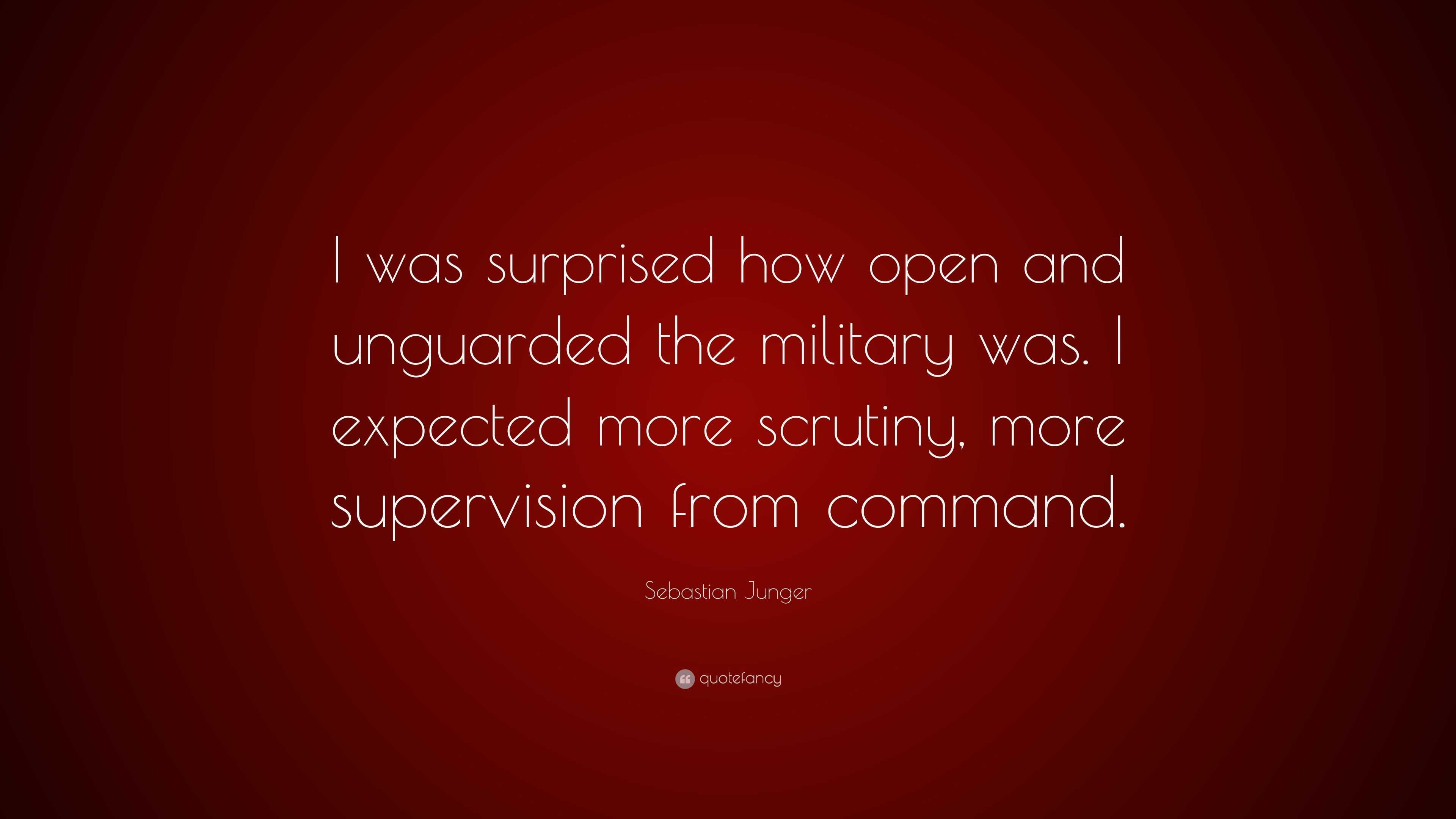 Sebastian Junger Quote: “I was surprised how open and unguarded the ...