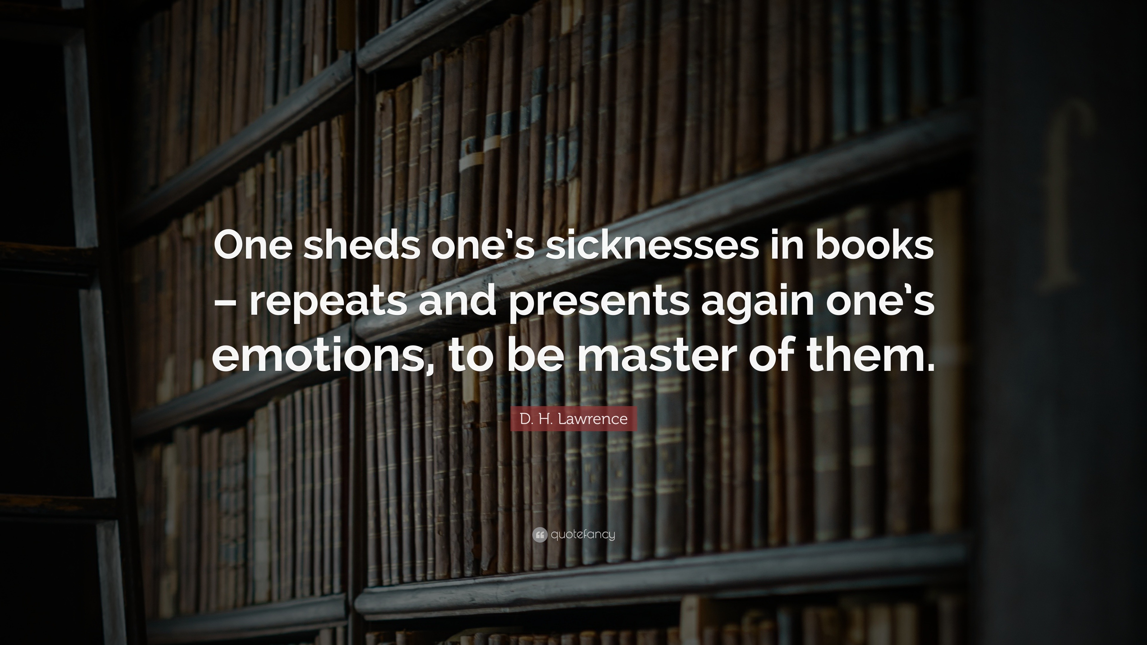 D. H. Lawrence Quote: “One sheds one’s sicknesses in books – repeats ...