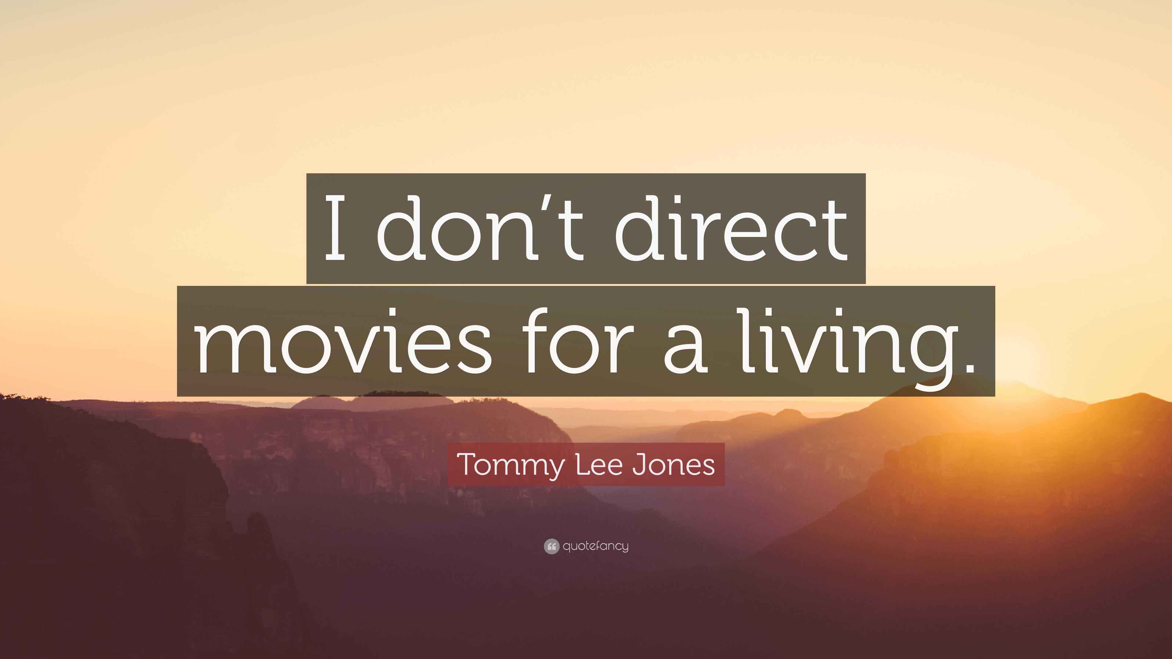 Tommy Lee Jones Quote “I don’t direct movies for a living.”