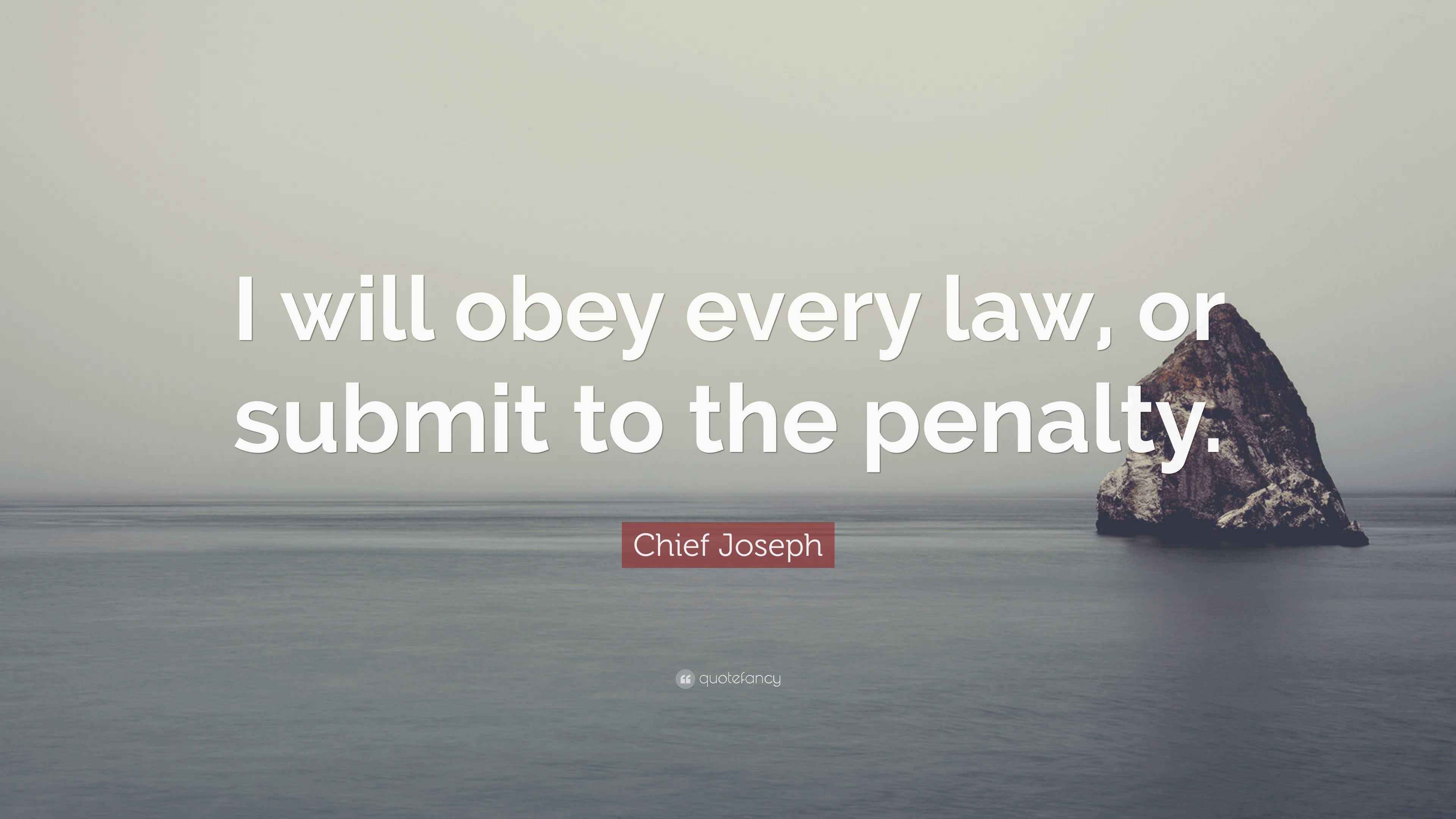 Chief Joseph Quote: “I will obey every law, or submit to the penalty.”