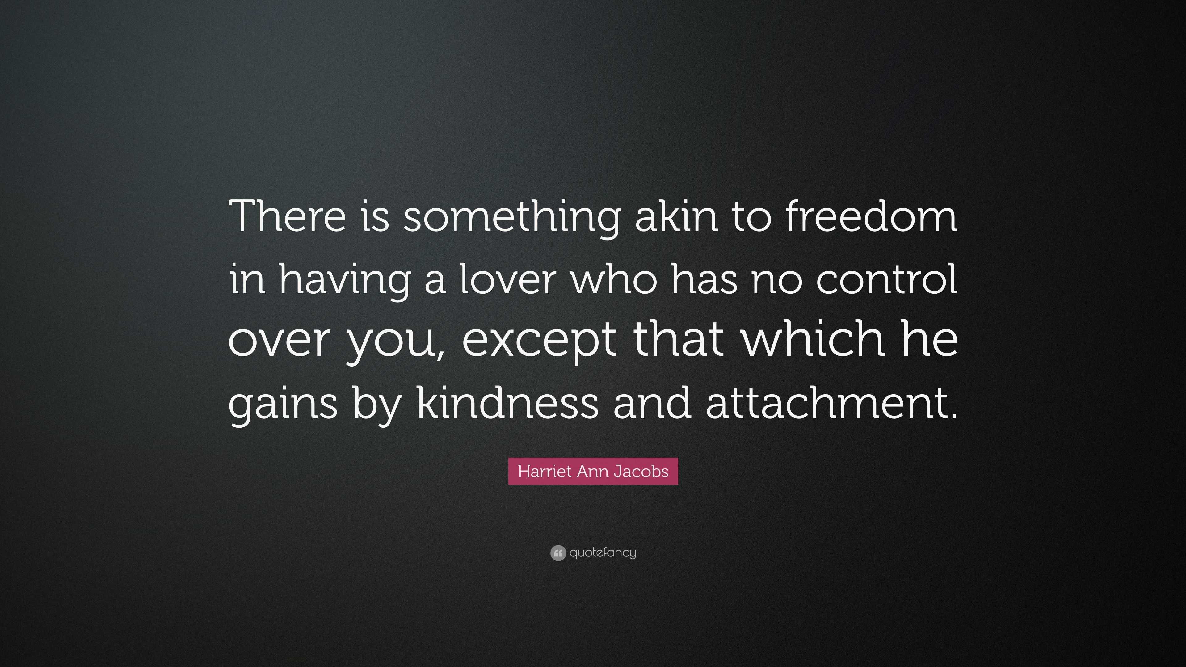 Harriet Ann Jacobs Quote: “There is something akin to freedom in having ...